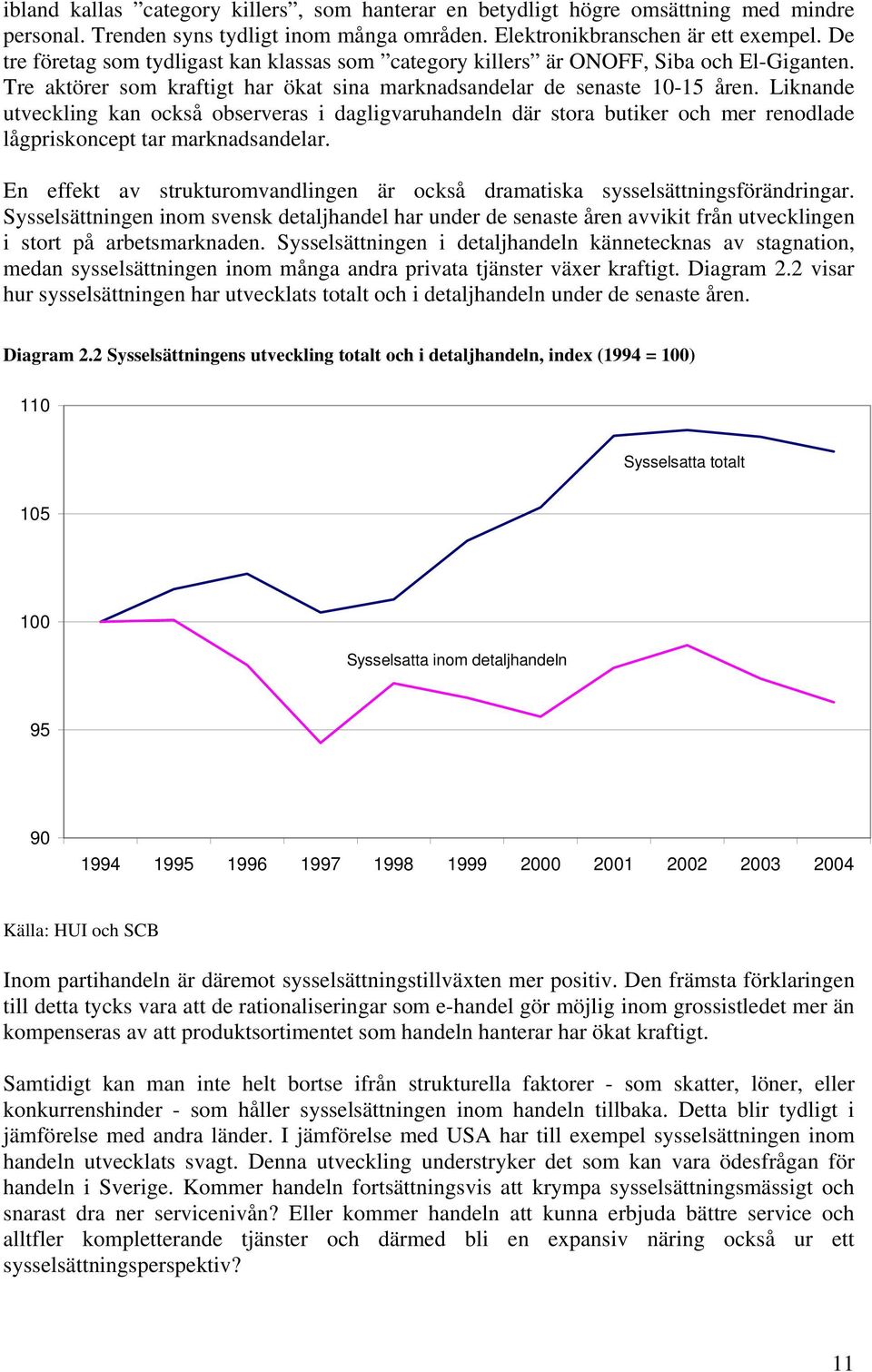 Liknande utveckling kan också observeras i dagligvaruhandeln där stora butiker och mer renodlade lågpriskoncept tar marknadsandelar.