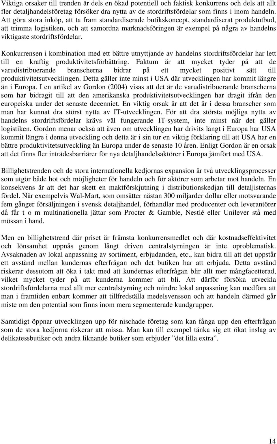 stordriftsfördelar. Konkurrensen i kombination med ett bättre utnyttjande av handelns stordriftsfördelar har lett till en kraftig produktivitetsförbättring.