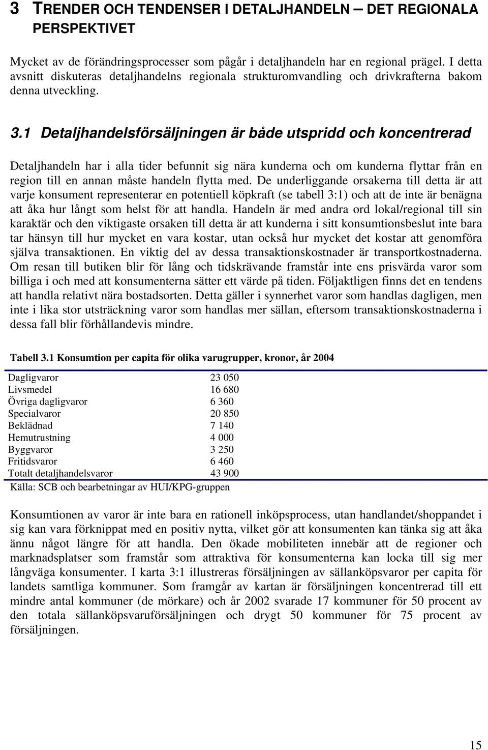 1 Detaljhandelsförsäljningen är både utspridd och koncentrerad Detaljhandeln har i alla tider befunnit sig nära kunderna och om kunderna flyttar från en region till en annan måste handeln flytta med.