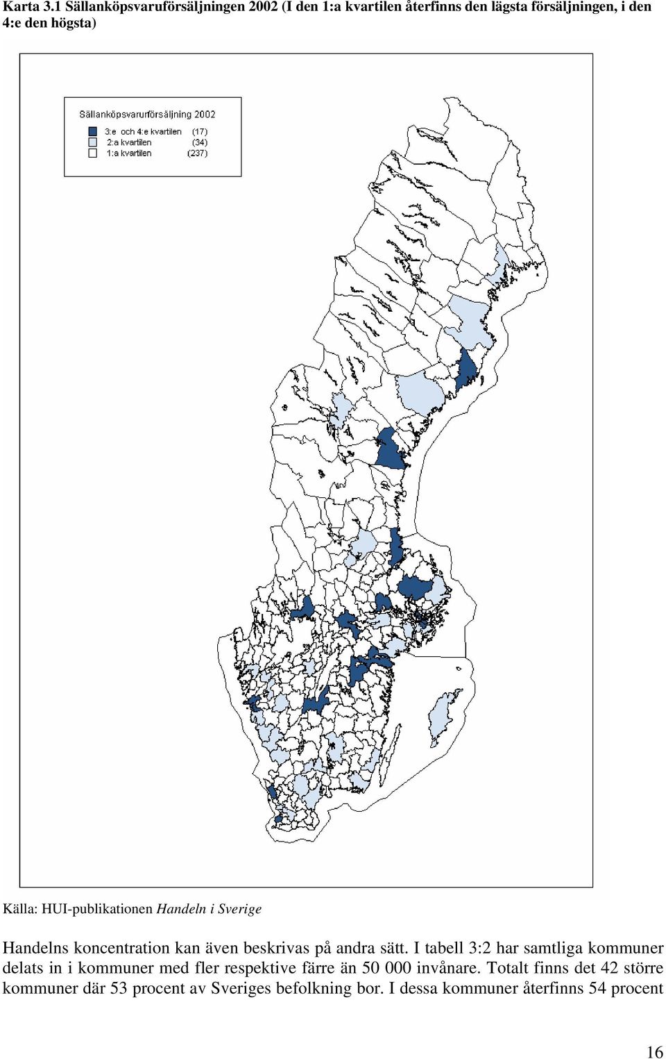 högsta) Källa: HUI-publikationen Handeln i Sverige Handelns koncentration kan även beskrivas på andra sätt.