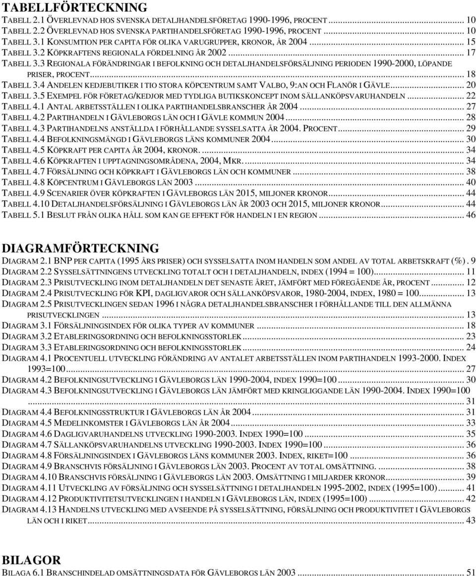 3 REGIONALA FÖRÄNDRINGAR I BEFOLKNING OCH DETALJHANDELSFÖRSÄLJNING PERIODEN 1990-2000, LÖPANDE PRISER, PROCENT... 18 TABELL 3.