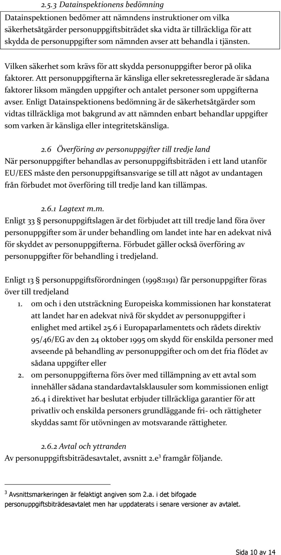 Att personuppgifterna är känsliga eller sekretessreglerade är sådana faktorer liksom mängden uppgifter och antalet personer som uppgifterna avser.