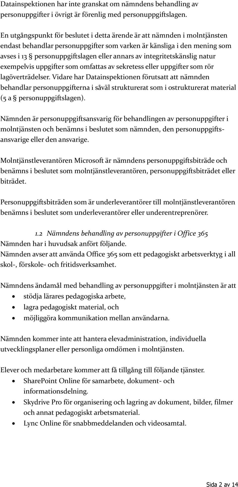 integritetskänslig natur exempelvis uppgifter som omfattas av sekretess eller uppgifter som rör lagöverträdelser.