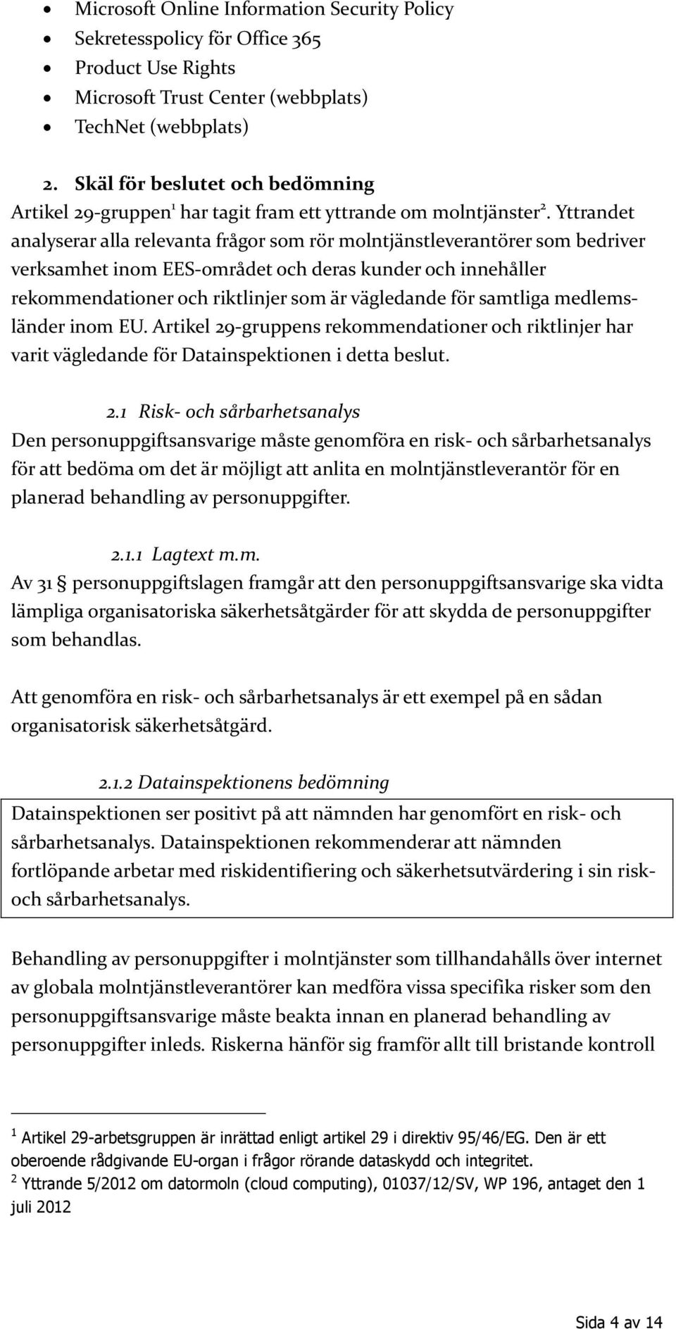 Yttrandet analyserar alla relevanta frågor som rör molntjänstleverantörer som bedriver verksamhet inom EES-området och deras kunder och innehåller rekommendationer och riktlinjer som är vägledande