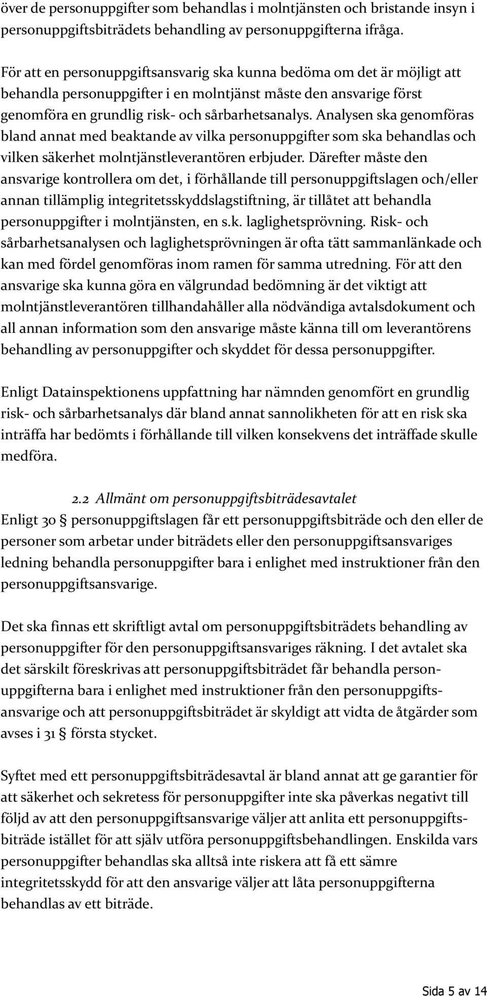 Analysen ska genomföras bland annat med beaktande av vilka personuppgifter som ska behandlas och vilken säkerhet molntjänstleverantören erbjuder.