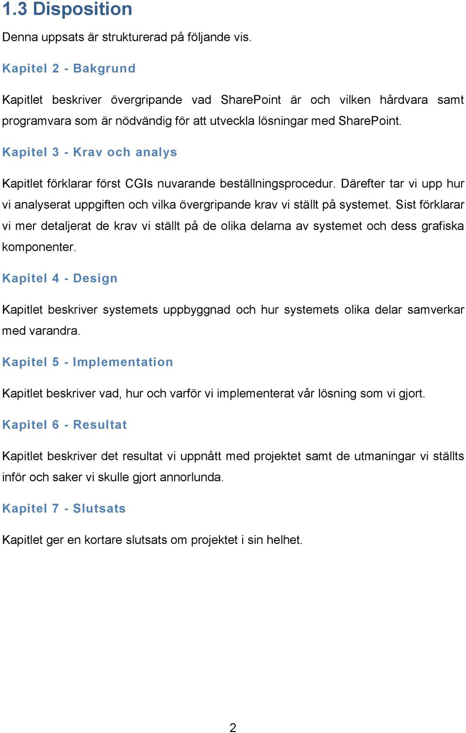 Kapitel 3 - Krav och analys Kapitlet förklarar först CGIs nuvarande beställningsprocedur. Därefter tar vi upp hur vi analyserat uppgiften och vilka övergripande krav vi ställt på systemet.