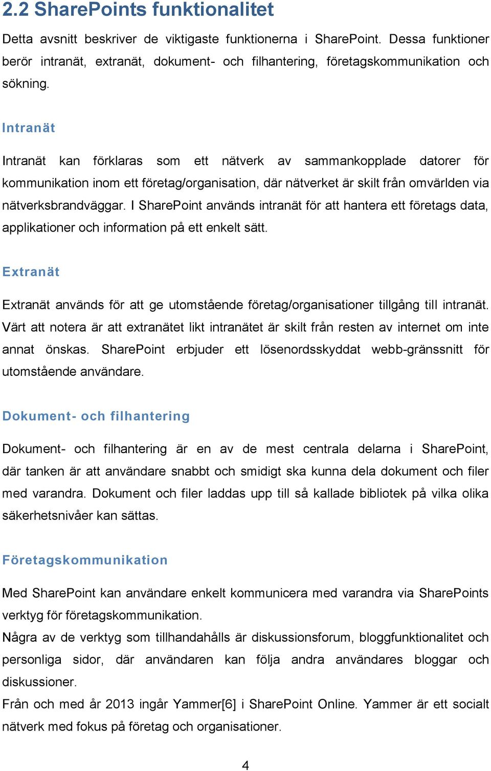 Intranät Intranät kan förklaras som ett nätverk av sammankopplade datorer för kommunikation inom ett företag/organisation, där nätverket är skilt från omvärlden via nätverksbrandväggar.