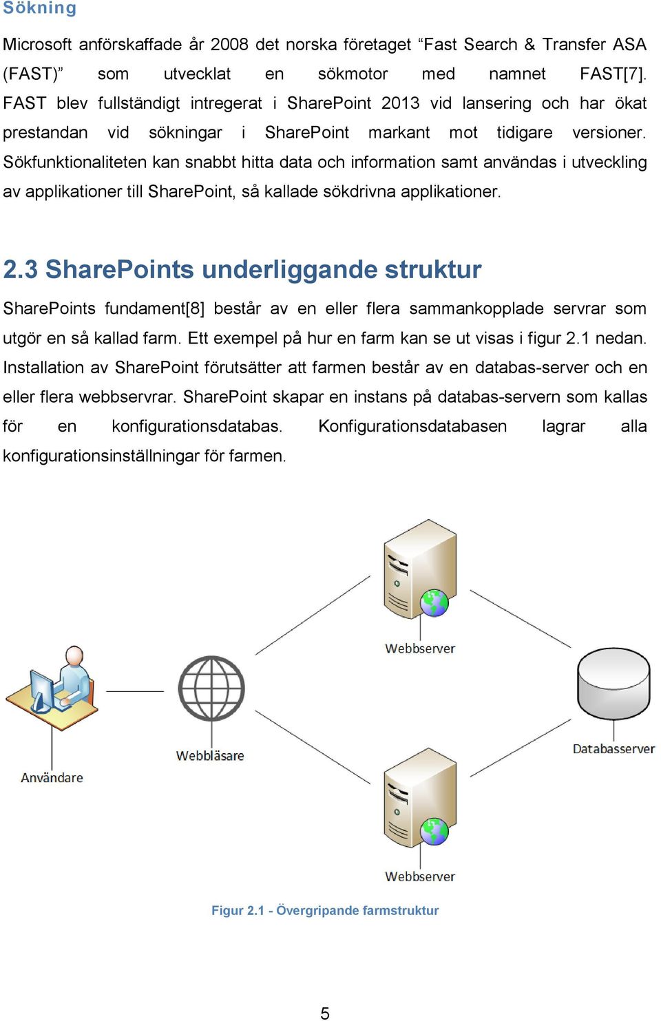 Sökfunktionaliteten kan snabbt hitta data och information samt användas i utveckling av applikationer till SharePoint, så kallade sökdrivna applikationer. 2.