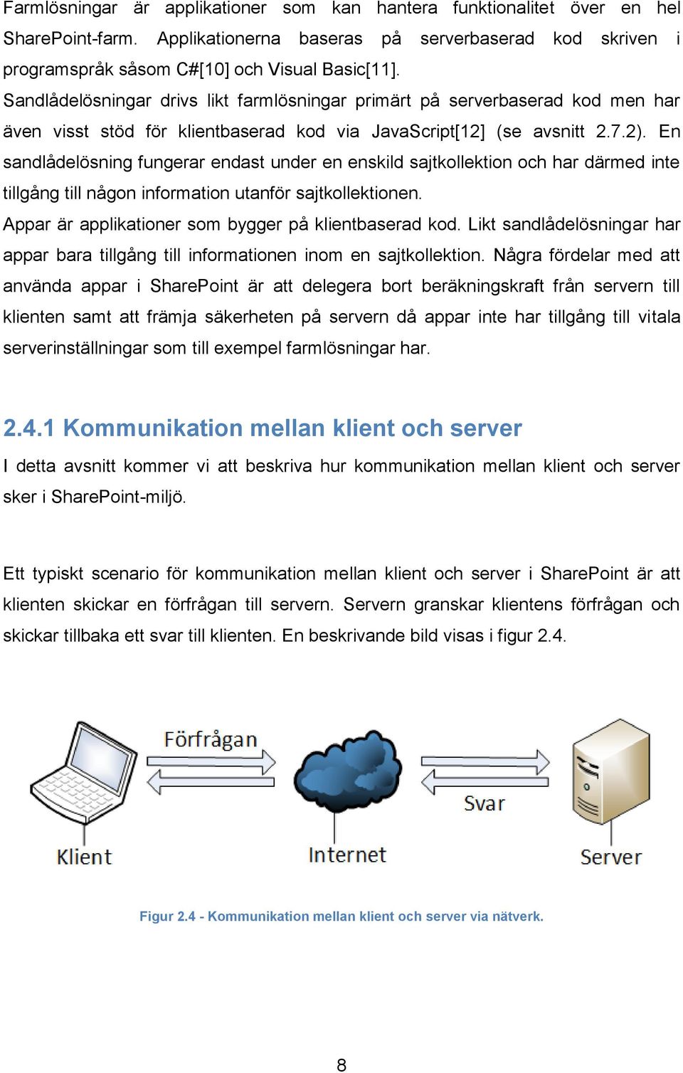 En sandlådelösning fungerar endast under en enskild sajtkollektion och har därmed inte tillgång till någon information utanför sajtkollektionen. Appar är applikationer som bygger på klientbaserad kod.