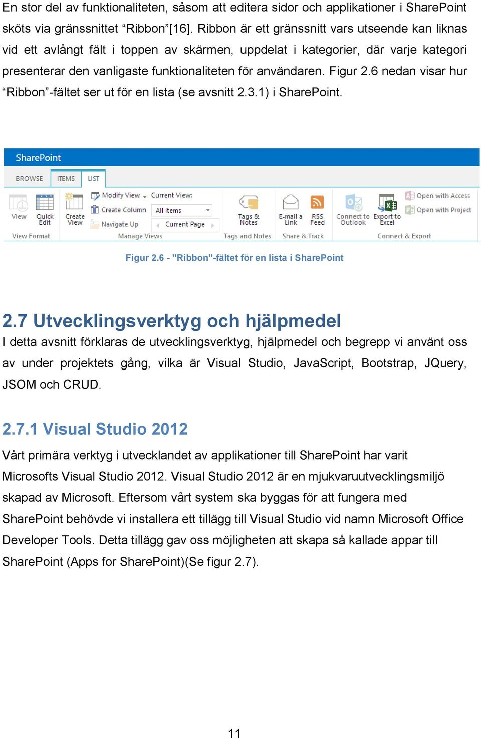 Figur 2.6 nedan visar hur Ribbon -fältet ser ut för en lista (se avsnitt 2.3.1) i SharePoint. Figur 2.6 - "Ribbon"-fältet för en lista i SharePoint 2.