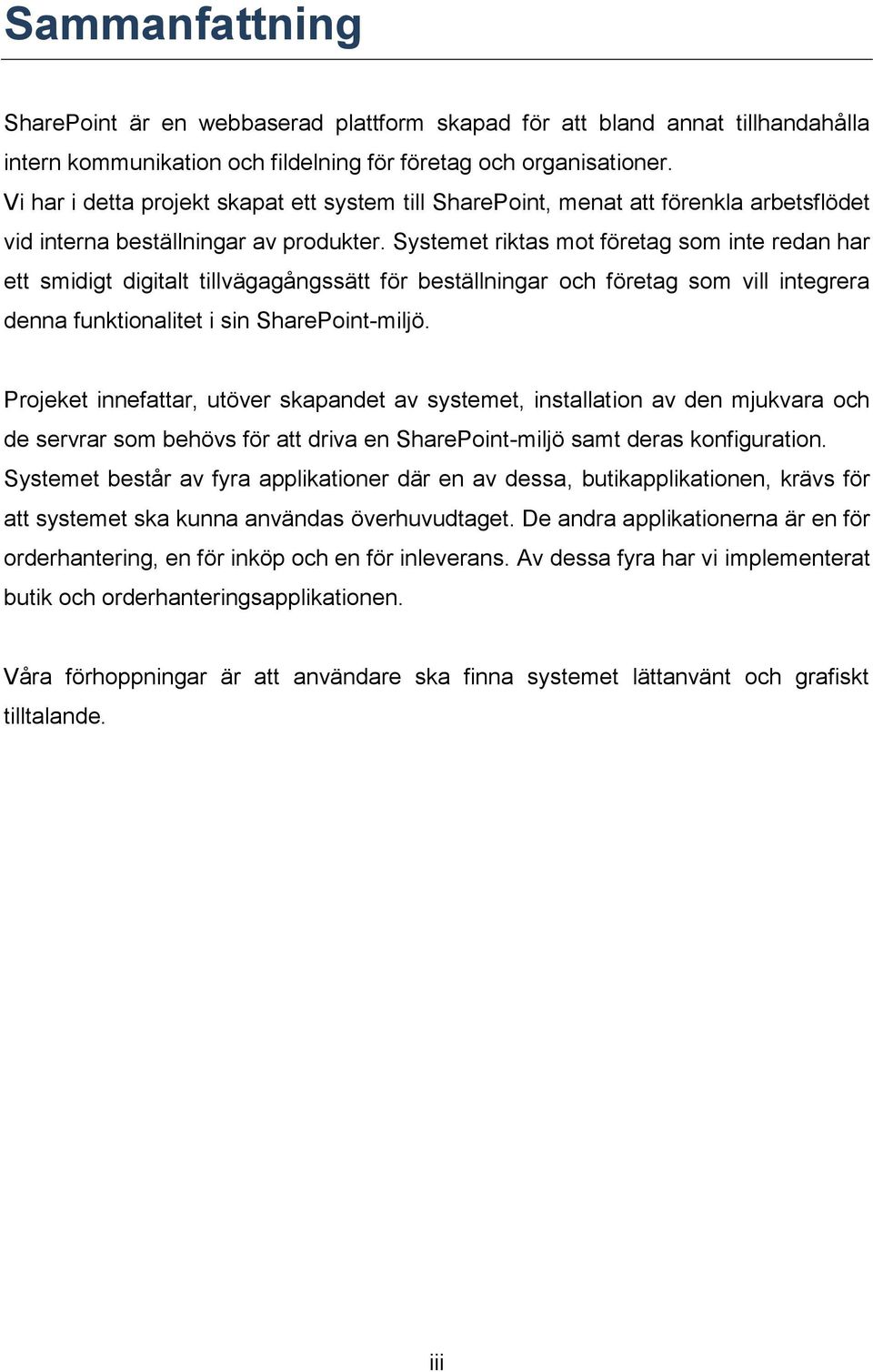 Systemet riktas mot företag som inte redan har ett smidigt digitalt tillvägagångssätt för beställningar och företag som vill integrera denna funktionalitet i sin SharePoint-miljö.