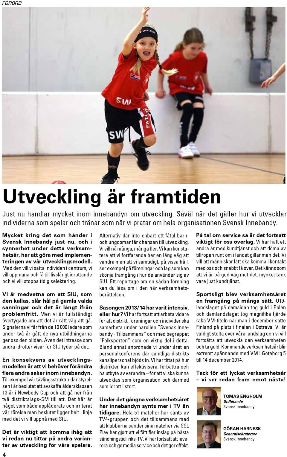 Mycket kring det som händer i Svensk Innebandy just nu, och i synnerhet under detta verksamhetsår, har att göra med implementeringen av vår utvecklingsmodell.