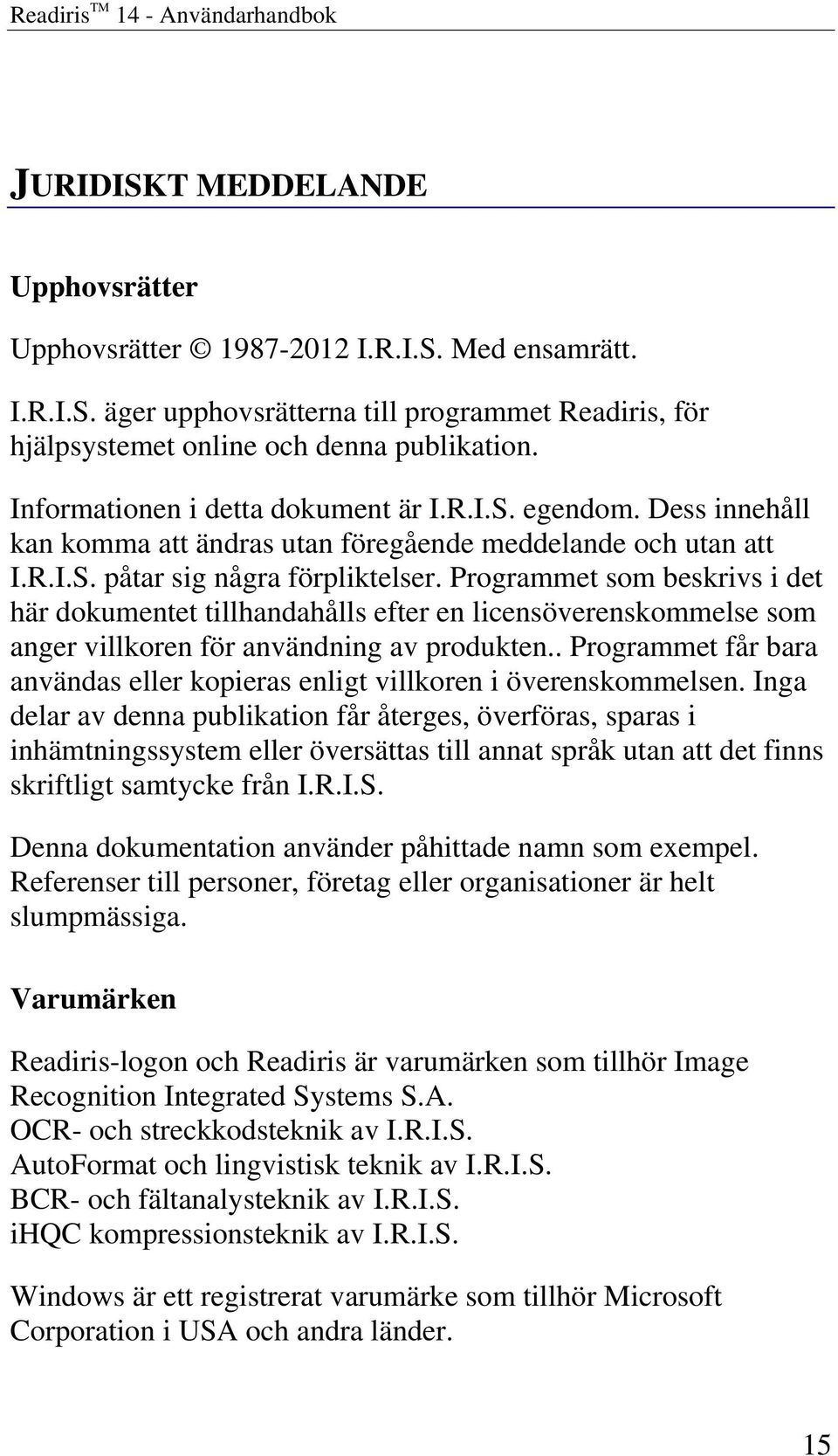 Programmet som beskrivs i det här dokumentet tillhandahålls efter en licensöverenskommelse som anger villkoren för användning av produkten.