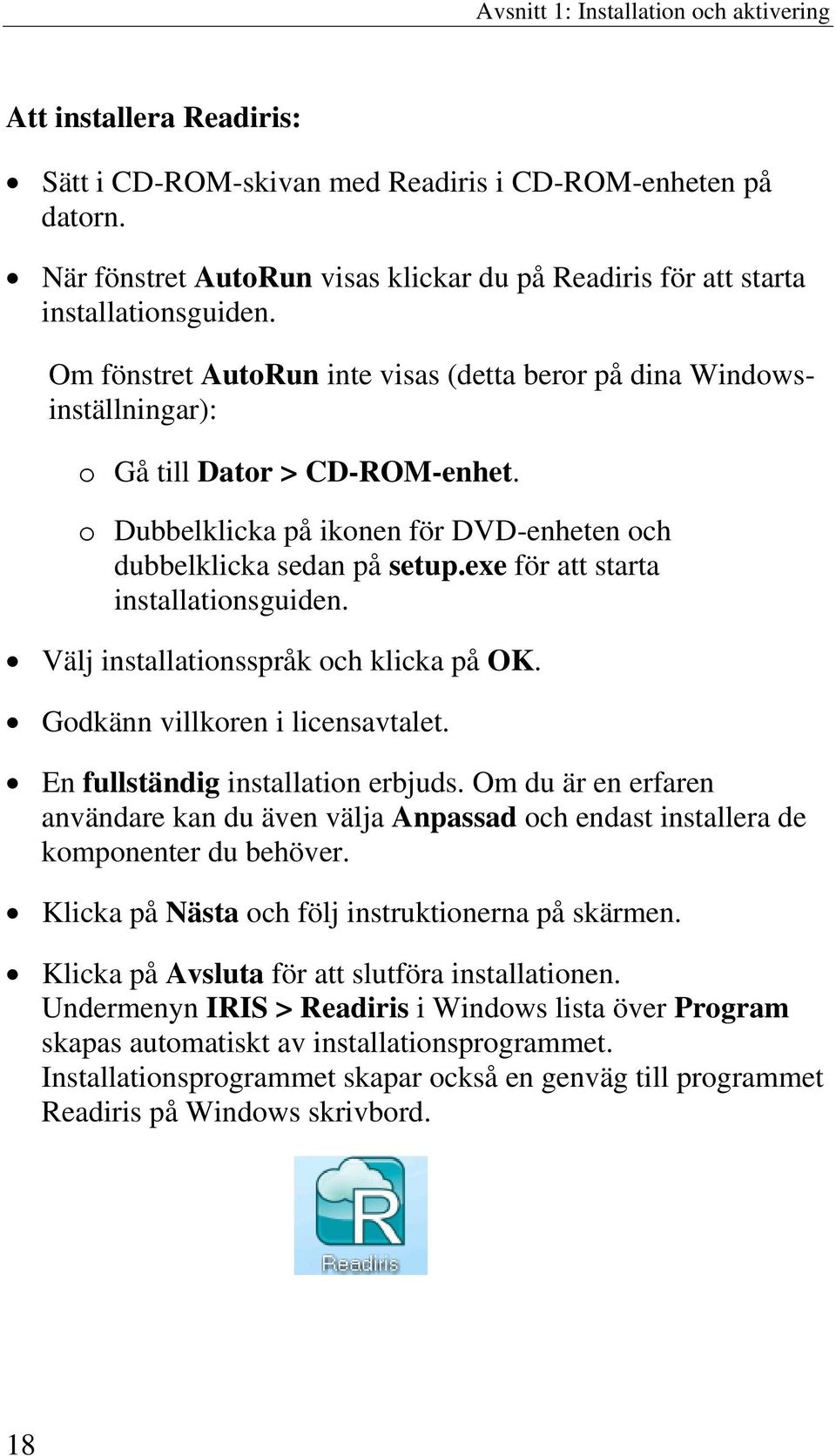 o Dubbelklicka på ikonen för DVD-enheten och dubbelklicka sedan på setup.exe för att starta installationsguiden. Välj installationsspråk och klicka på OK. Godkänn villkoren i licensavtalet.