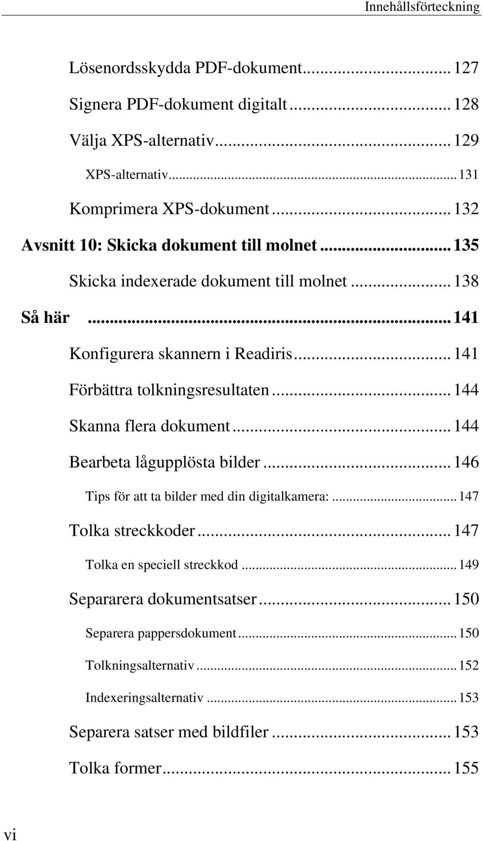 .. 141 Förbättra tolkningsresultaten... 144 Skanna flera dokument... 144 Bearbeta lågupplösta bilder... 146 Tips för att ta bilder med din digitalkamera:... 147 Tolka streckkoder.