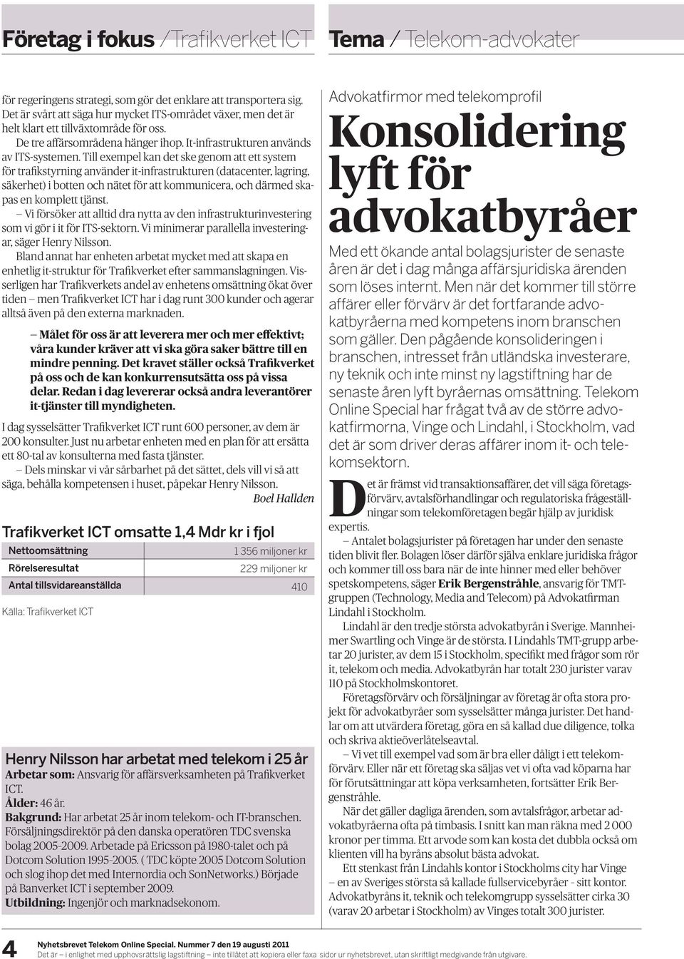 Till exempel kan det ske genom att ett system för trafikstyrning använder it-infrastrukturen (datacenter, lagring, säkerhet) i botten och nätet för att kommunicera, och därmed skapas en komplett