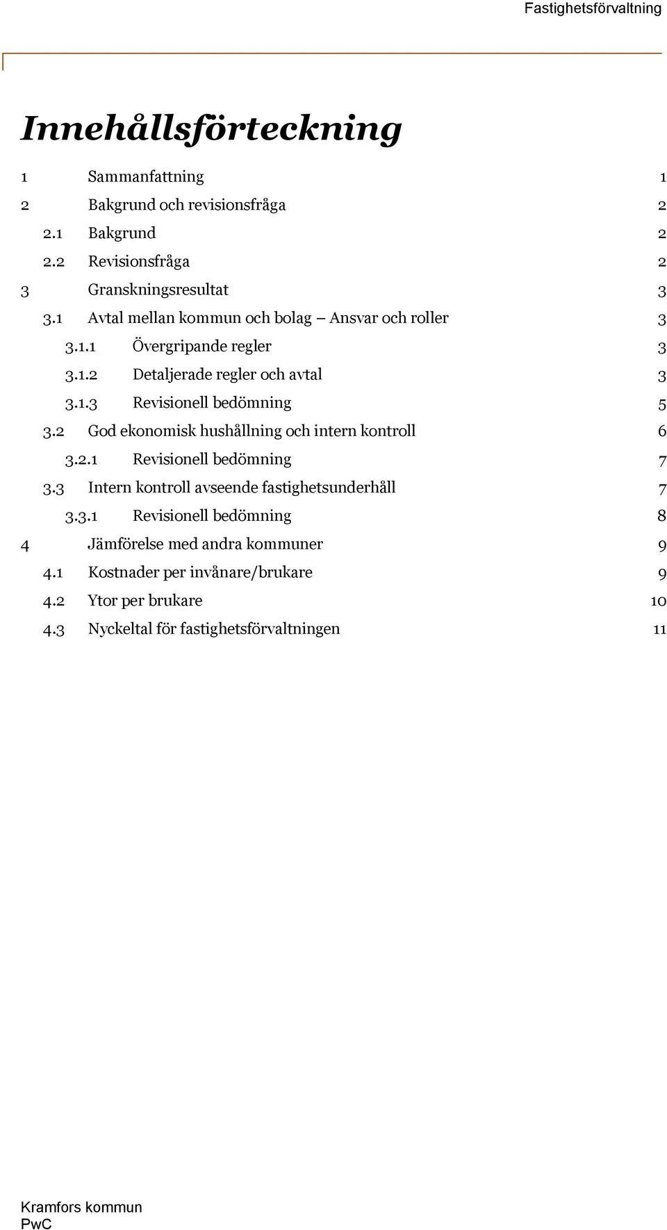 2 God ekonomisk hushållning och intern kontroll 6 3.2.1 Revisionell bedömning 7 3.3 Intern kontroll avseende fastighetsunderhåll 7 3.3.1 Revisionell bedömning 8 4 Jämförelse med andra kommuner 9 4.