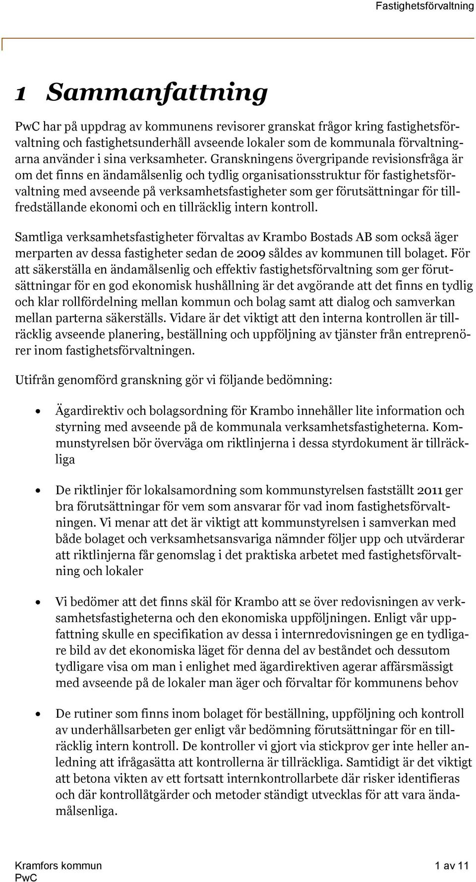 Granskningens övergripande revisionsfråga är om det finns en ändamålsenlig och tydlig organisationsstruktur för fastighetsförvaltning med avseende på verksamhetsfastigheter som ger förutsättningar