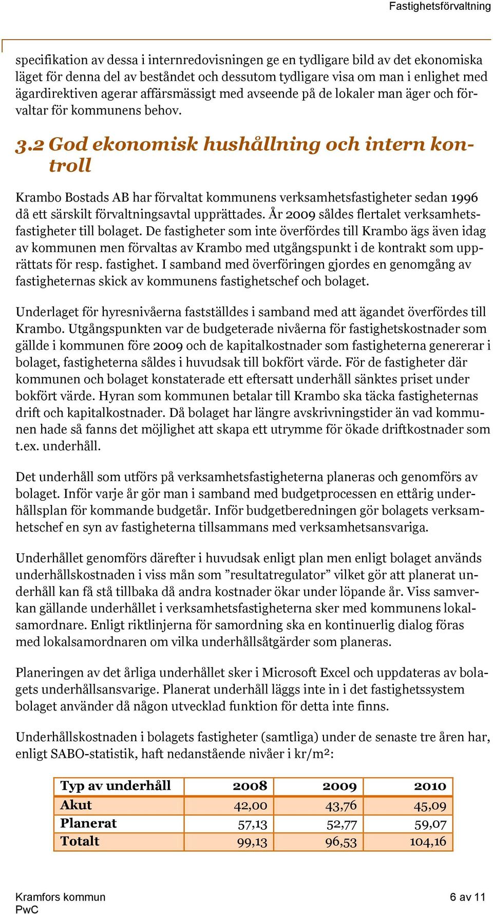 2 God ekonomisk hushållning och intern kontroll Krambo Bostads AB har förvaltat kommunens verksamhetsfastigheter sedan 1996 då ett särskilt förvaltningsavtal upprättades.