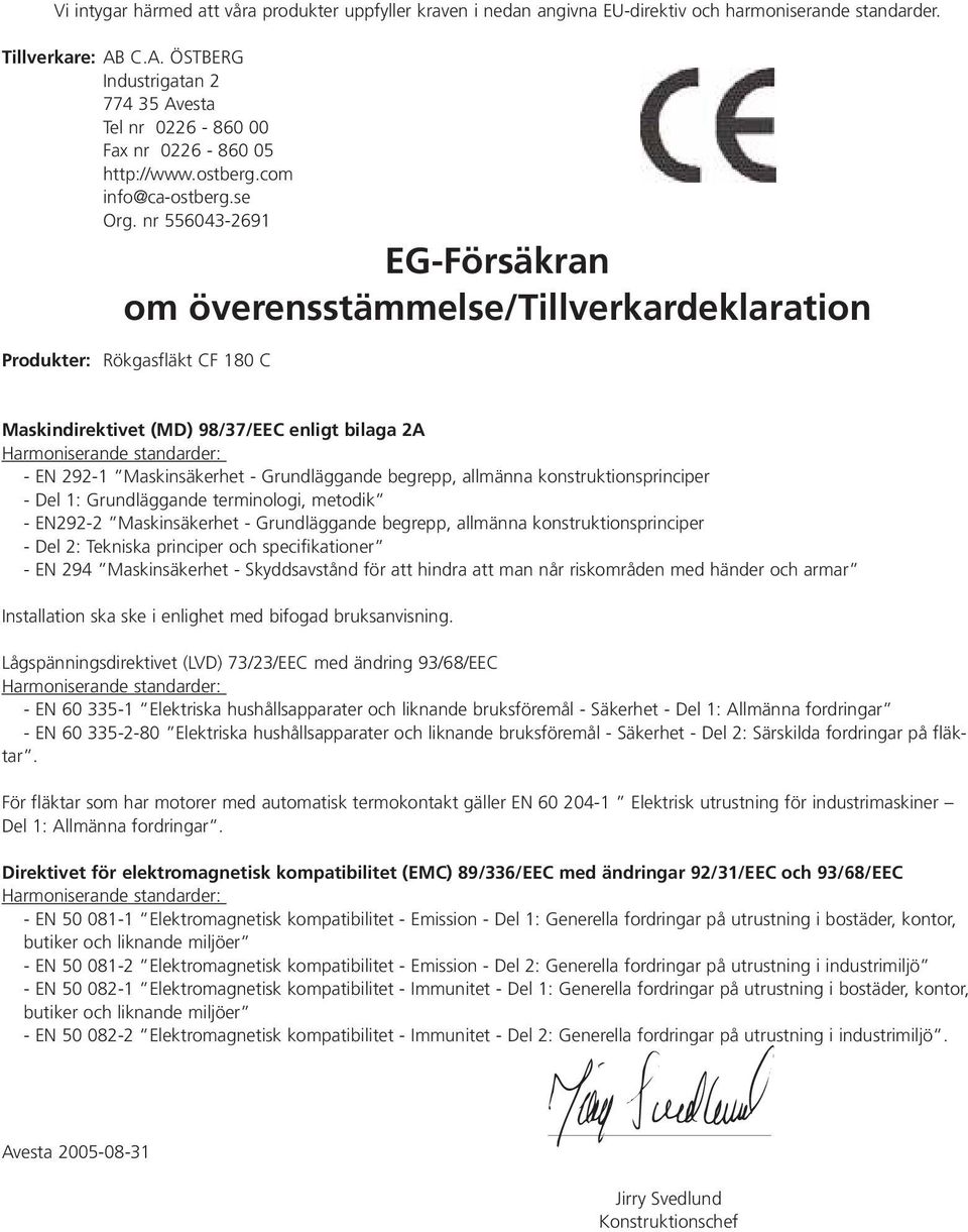 nr 556043-2691 EG-Försäkran om överensstämmelse/tillverkardeklaration Produkter: Rökgasfläkt CF 180 C Maskindirektivet (MD) 98/37/EEC enligt bilaga 2A Harmoniserande standarder: - EN 292-1