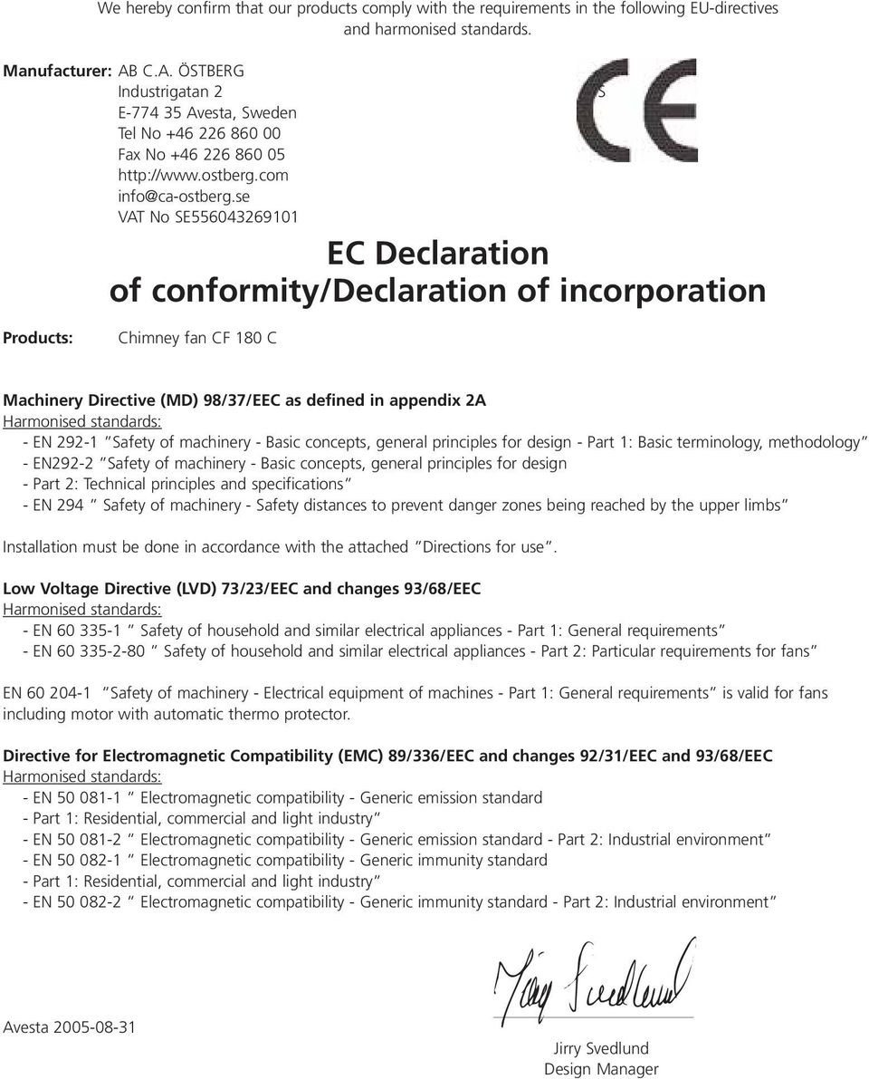 se VAT No SE556043269101 EC Declaration of conformity/declaration of incorporation S Products: Chimney fan CF 180 C Machinery Directive (MD) 98/37/EEC as defined in appendix 2A Harmonised standards: