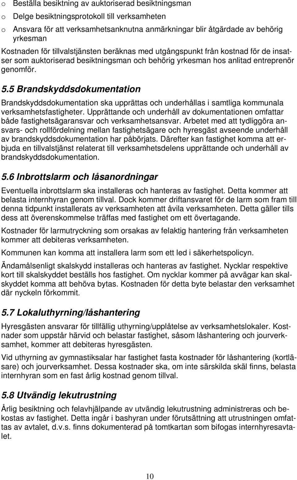 5 Brandskyddsdokumentation Brandskyddsdokumentation ska upprättas och underhållas i samtliga kommunala verksamhetsfastigheter.