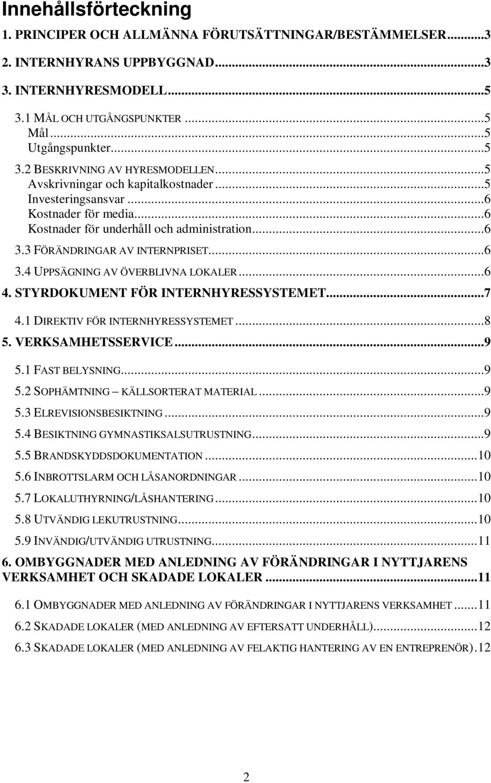 ..6 4. STYRDOKUMENT FÖR INTERNHYRESSYSTEMET...7 4.1 DIREKTIV FÖR INTERNHYRESSYSTEMET...8 5. VERKSAMHETSSERVICE...9 5.1 FAST BELYSNING...9 5.2 SOPHÄMTNING KÄLLSORTERAT MATERIAL...9 5.3 ELREVISIONSBESIKTNING.