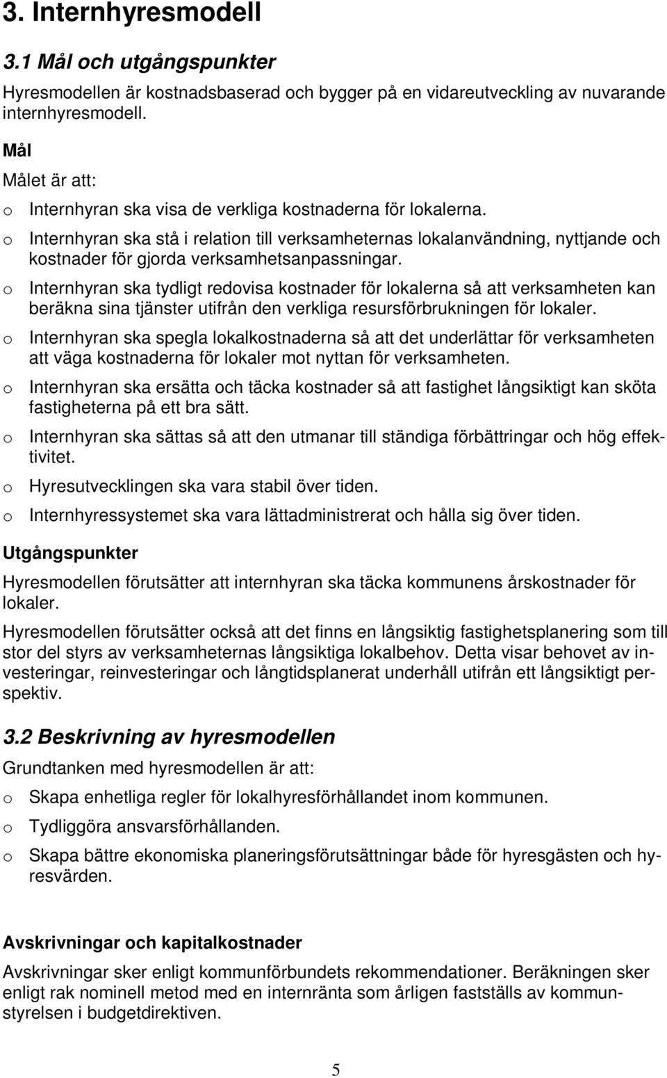 o Internhyran ska stå i relation till verksamheternas lokalanvändning, nyttjande och kostnader för gjorda verksamhetsanpassningar.