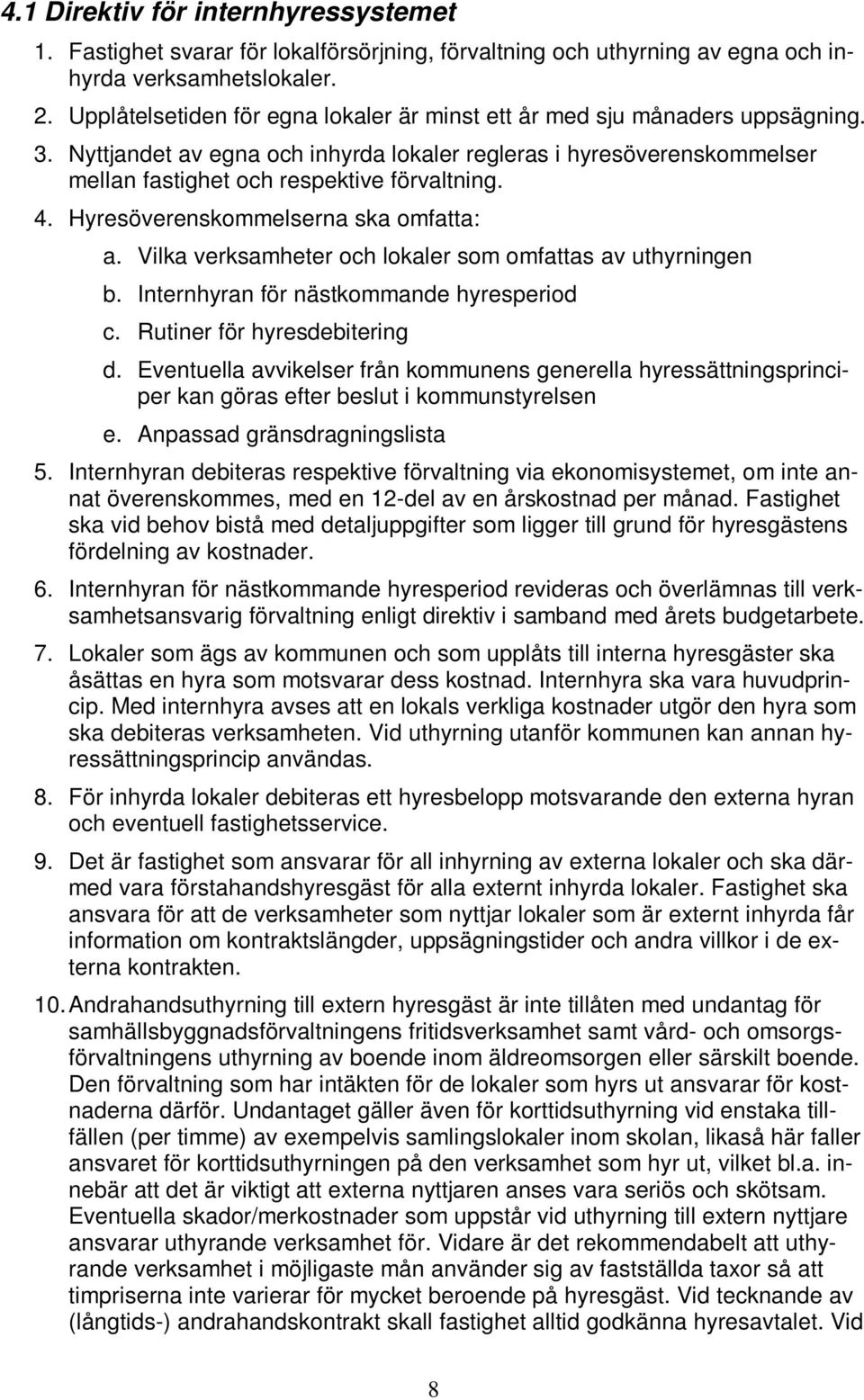 Hyresöverenskommelserna ska omfatta: a. Vilka verksamheter och lokaler som omfattas av uthyrningen b. Internhyran för nästkommande hyresperiod c. Rutiner för hyresdebitering d.