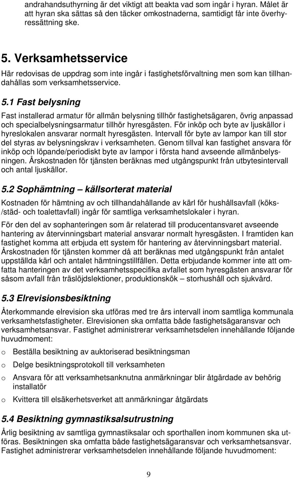 1 Fast belysning Fast installerad armatur för allmän belysning tillhör fastighetsägaren, övrig anpassad och specialbelysningsarmatur tillhör hyresgästen.