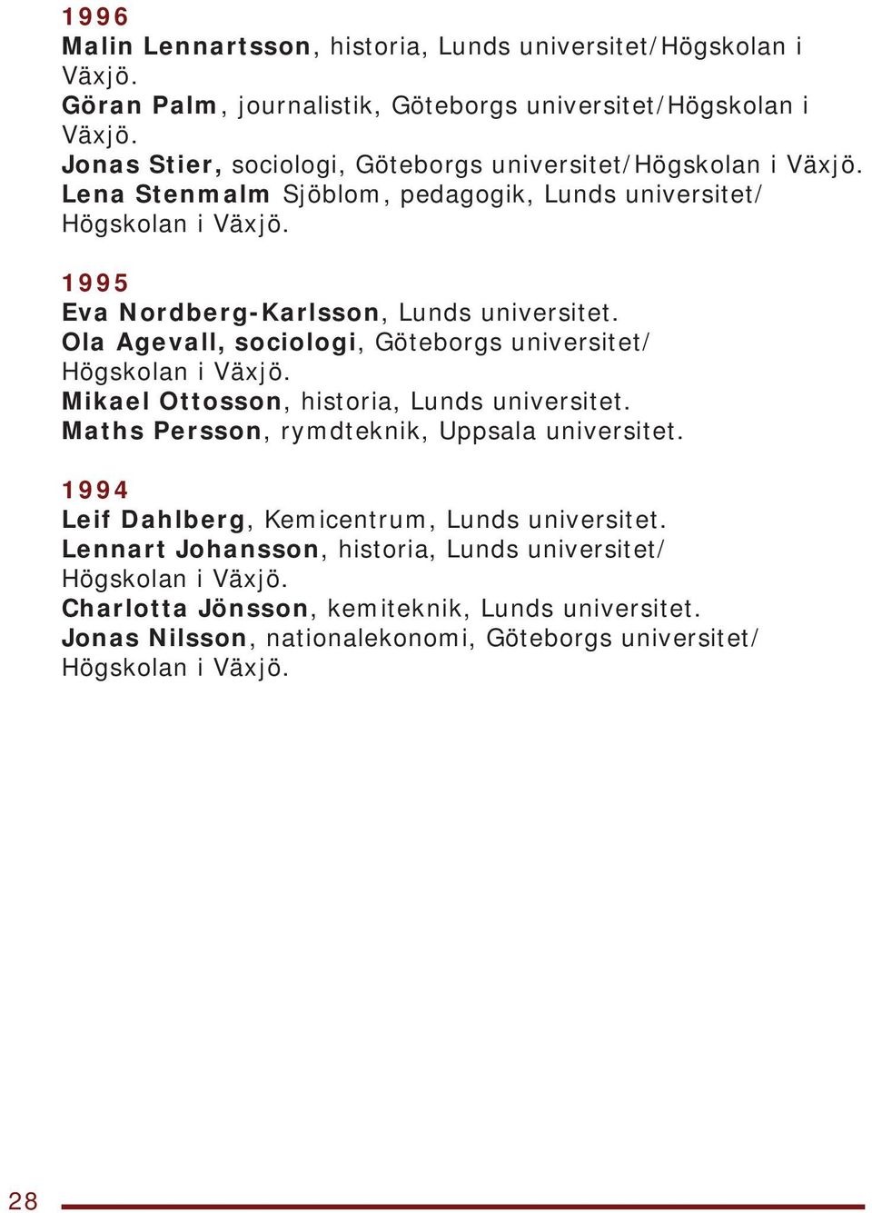 1995 Eva Nordberg-Karlsson, Ola Agevall, sociologi, Göteborgs universitet/ Högskolan i Växjö.