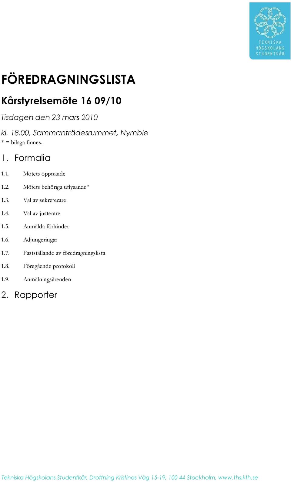 Val av sekreterare 1.4. Val av justerare 1.5. Anmälda förhinder 1.6. Adjungeringar 1.7.