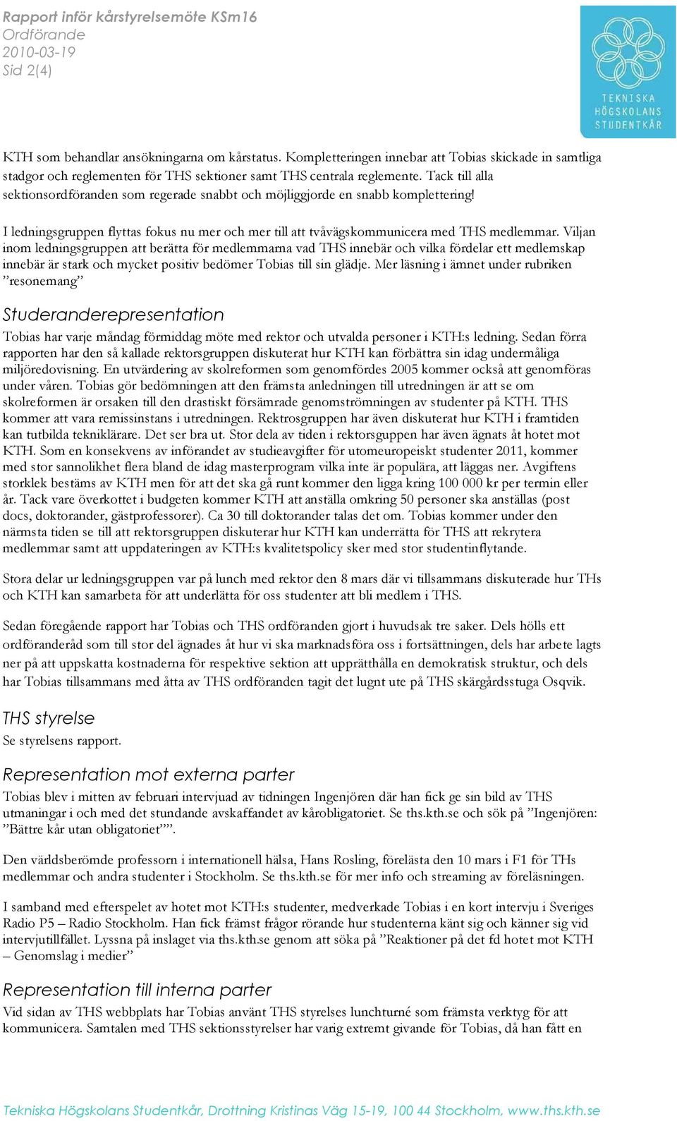 Tack till alla sektionsordföranden som regerade snabbt och möjliggjorde en snabb komplettering! I ledningsgruppen flyttas fokus nu mer och mer till att tvåvägskommunicera med THS medlemmar.