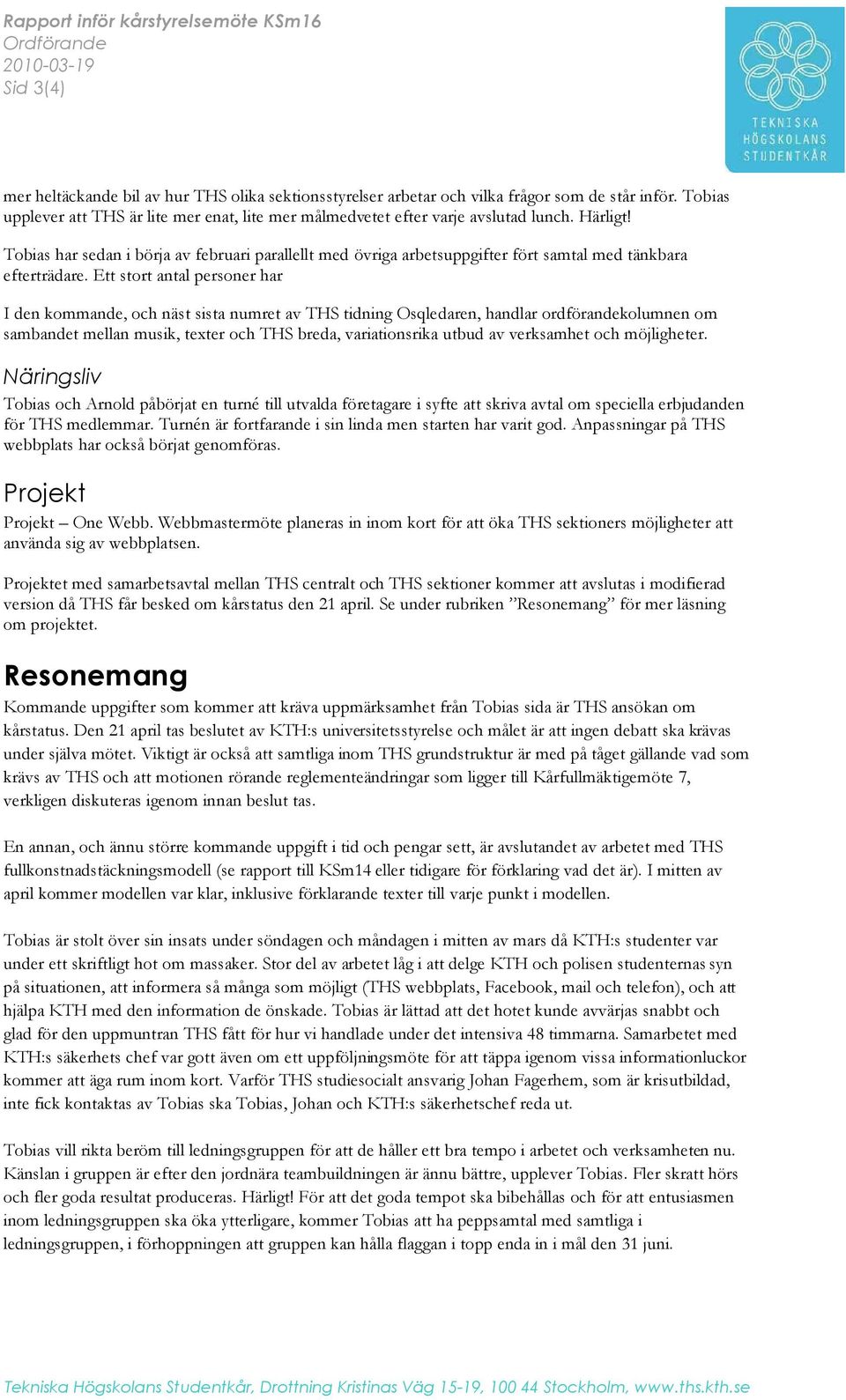 Tobias har sedan i börja av februari parallellt med övriga arbetsuppgifter fört samtal med tänkbara efterträdare.