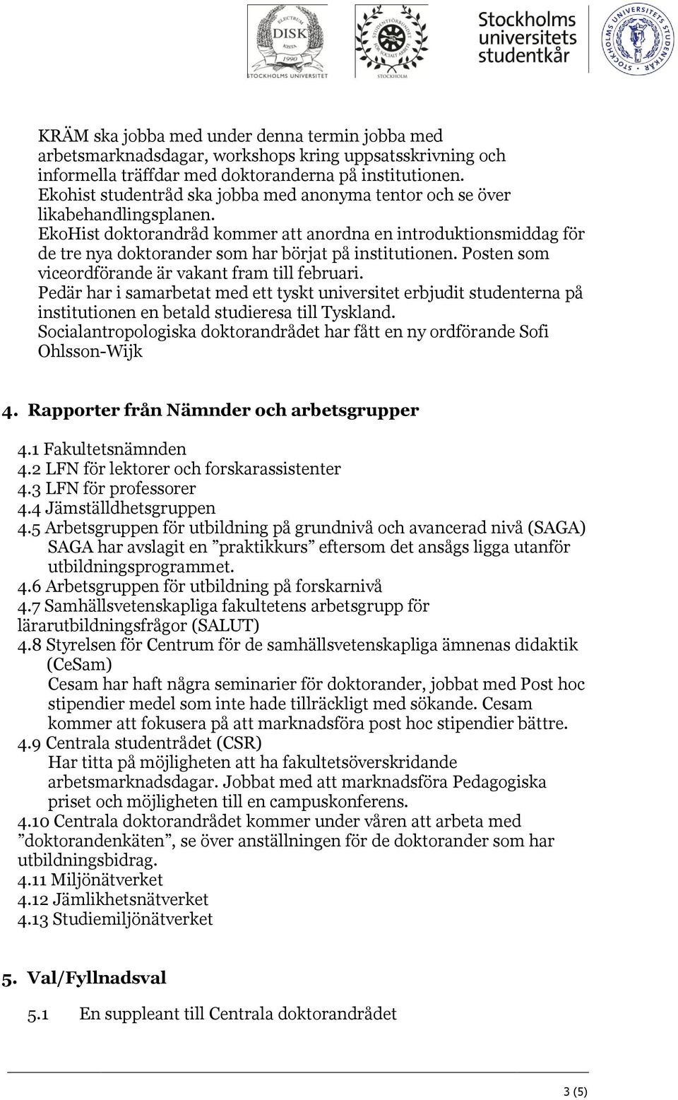 EkoHist doktorandråd kommer att anordna en introduktionsmiddag för de tre nya doktorander som har börjat på institutionen. Posten som viceordförande är vakant fram till februari.