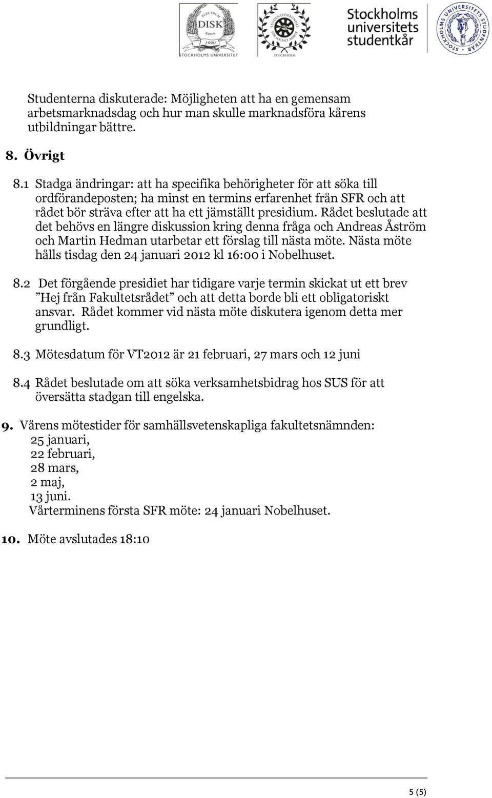 Rådet beslutade att det behövs en längre diskussion kring denna fråga och Andreas Åström och Martin Hedman utarbetar ett förslag till nästa möte.