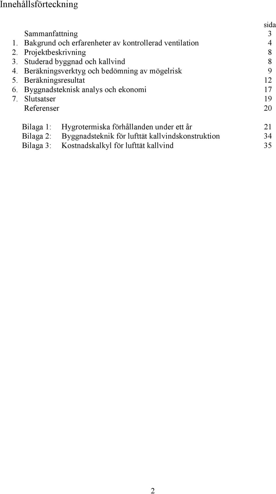 Beräkningsresultat 12 6. Byggnadsteknisk analys och ekonomi 17 7.