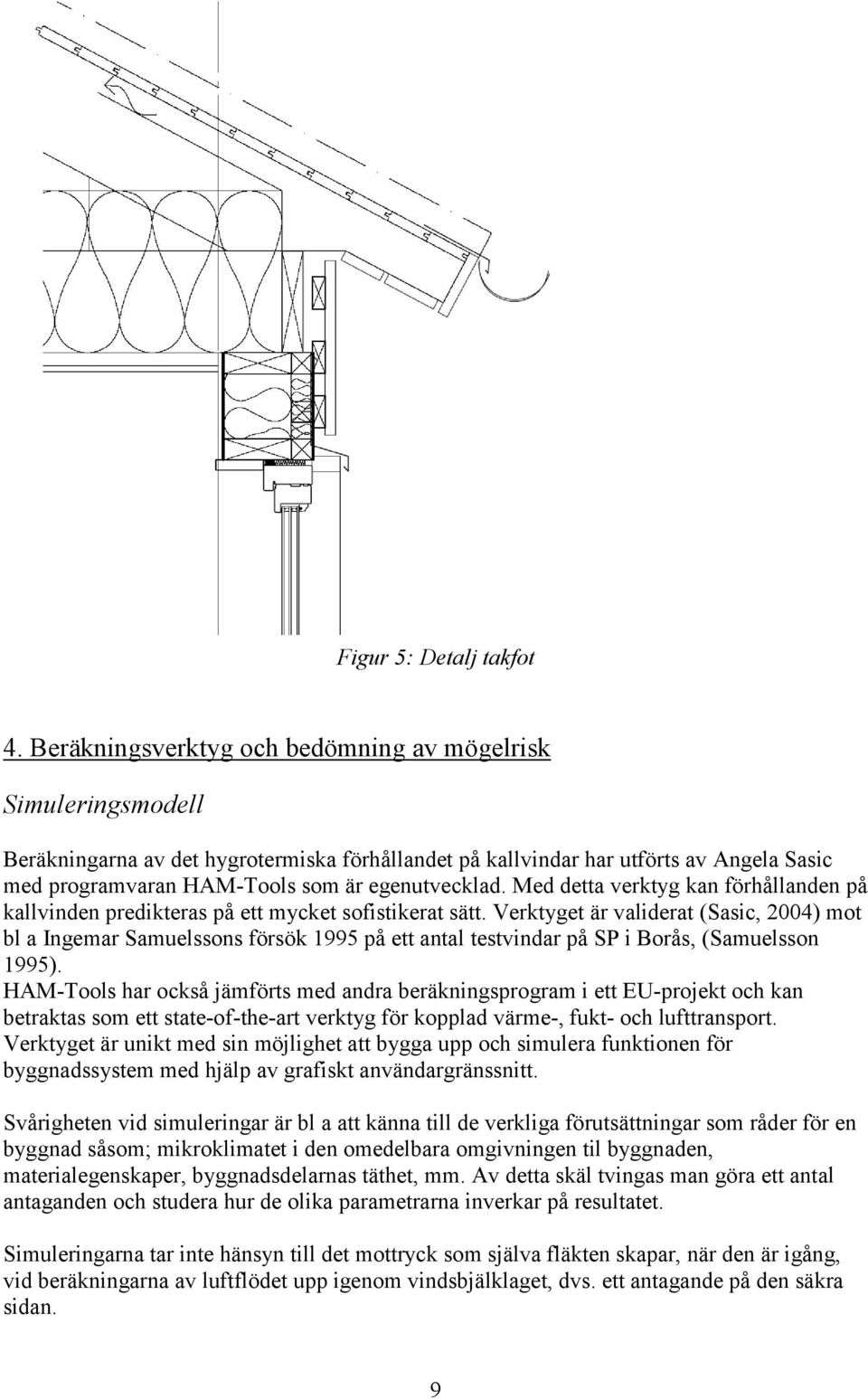 egenutvecklad. Med detta verktyg kan förhållanden på kallvinden predikteras på ett mycket sofistikerat sätt.