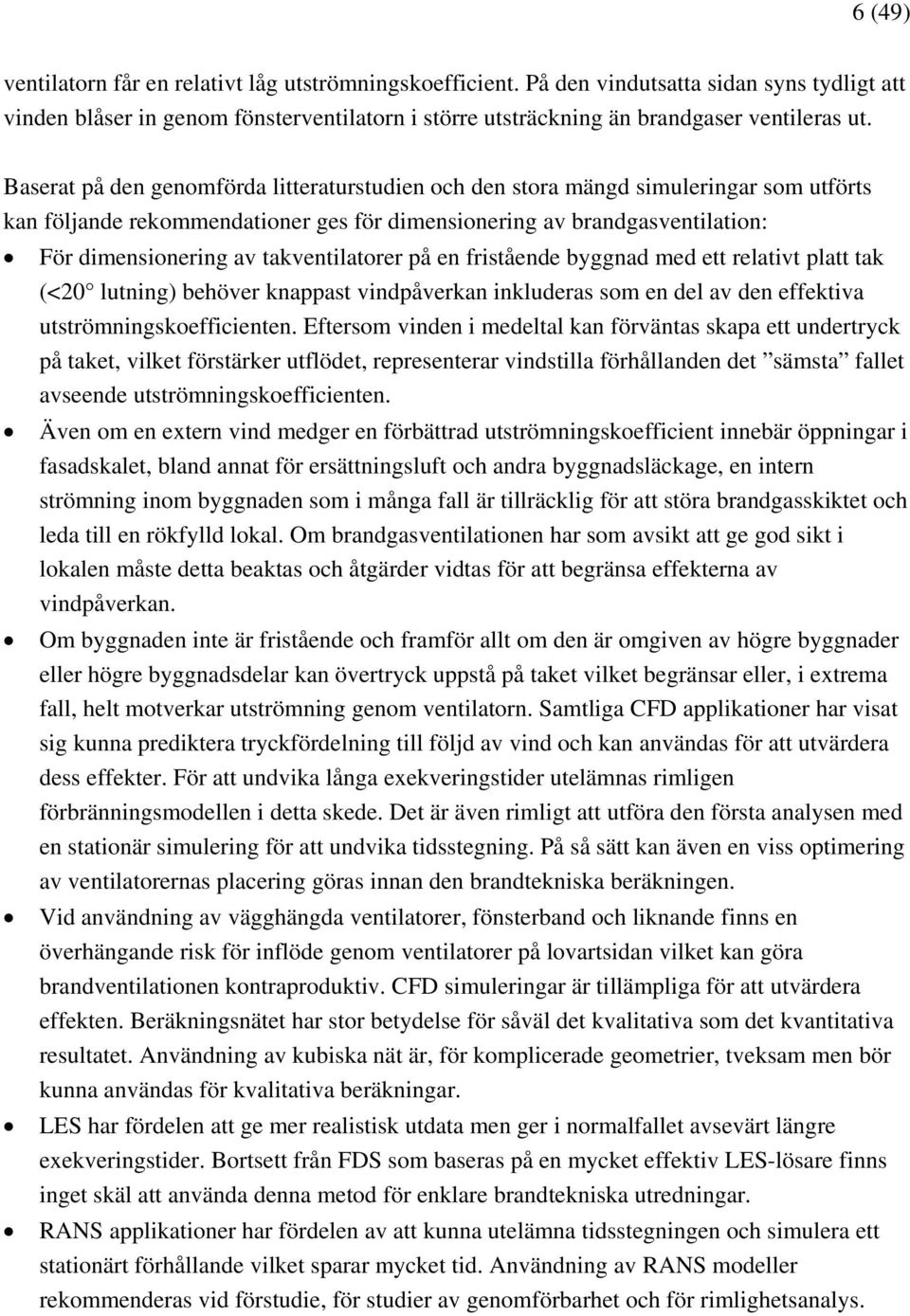 takventilatorer på en fristående byggnad med ett relativt platt tak (<20 lutning) behöver knappast vindpåverkan inkluderas som en del av den effektiva utströmningskoefficienten.