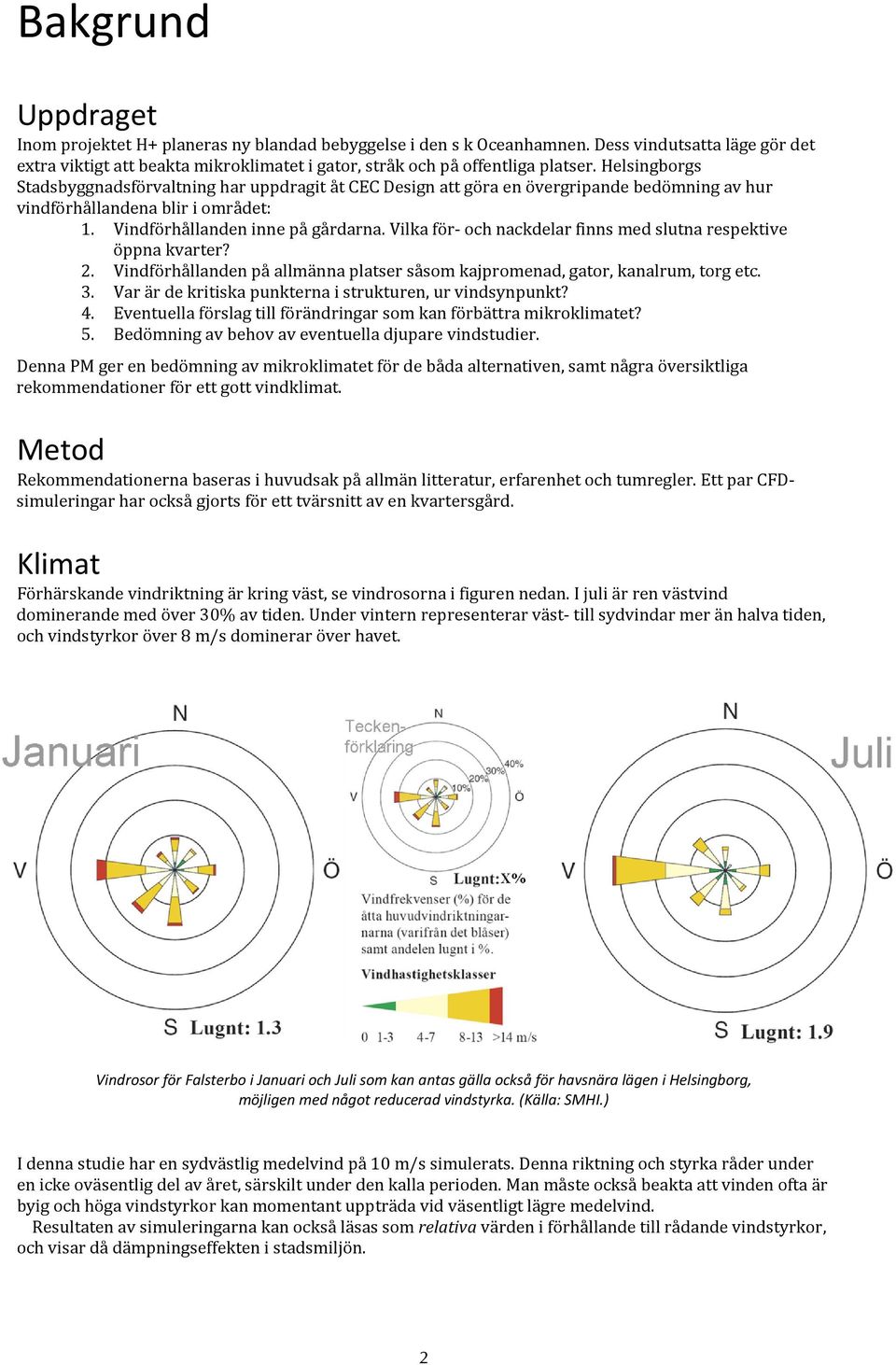 Helsingborgs Stadsbyggnadsförvaltning har uppdragit åt CEC Design att göra en övergripande bedömning av hur vindförhållandena blir i området: 1. Vindförhållanden inne på gårdarna.