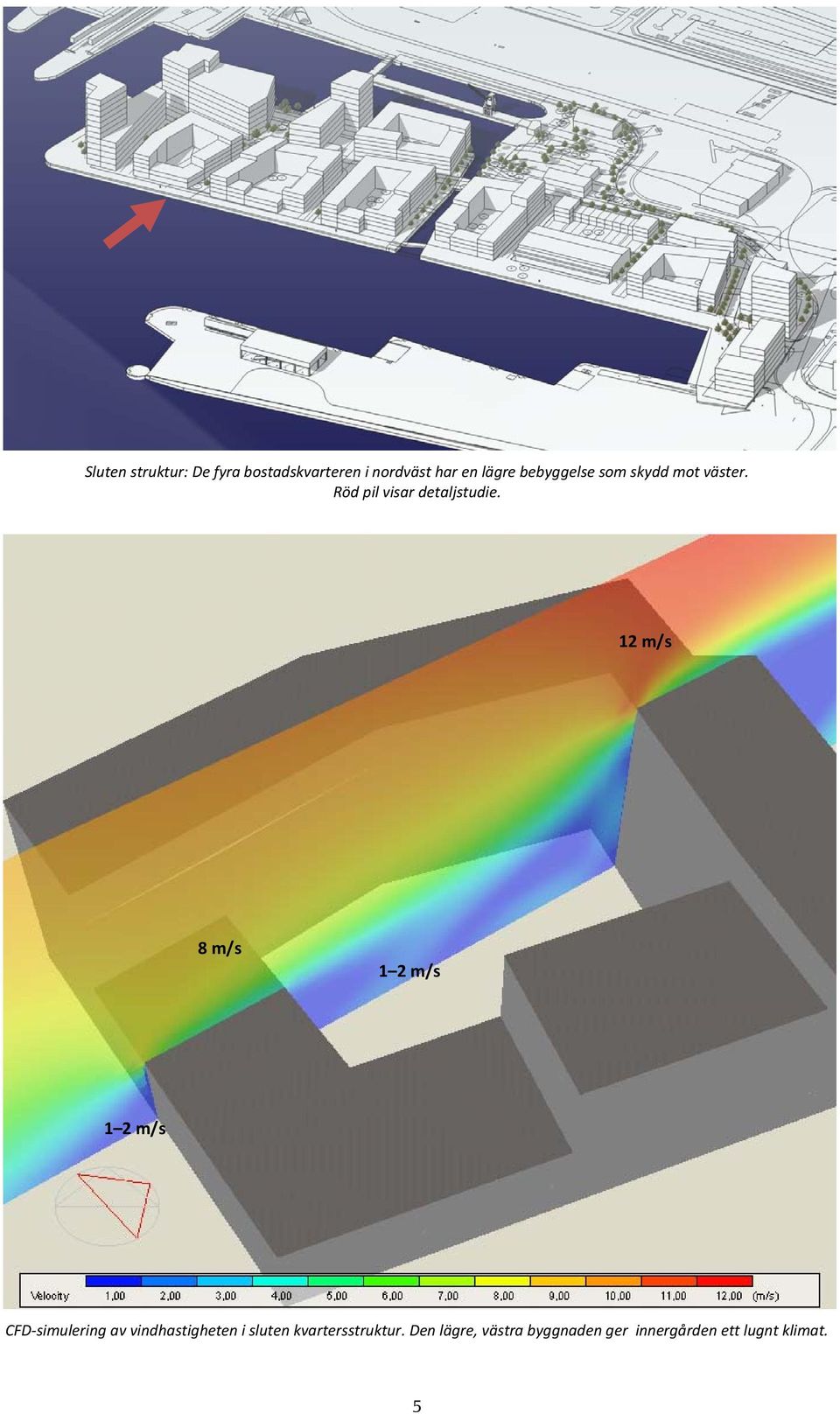 12 m/s 8 m/s 1 2 m/s 1 2 m/s CFD-simulering av vindhastigheten i