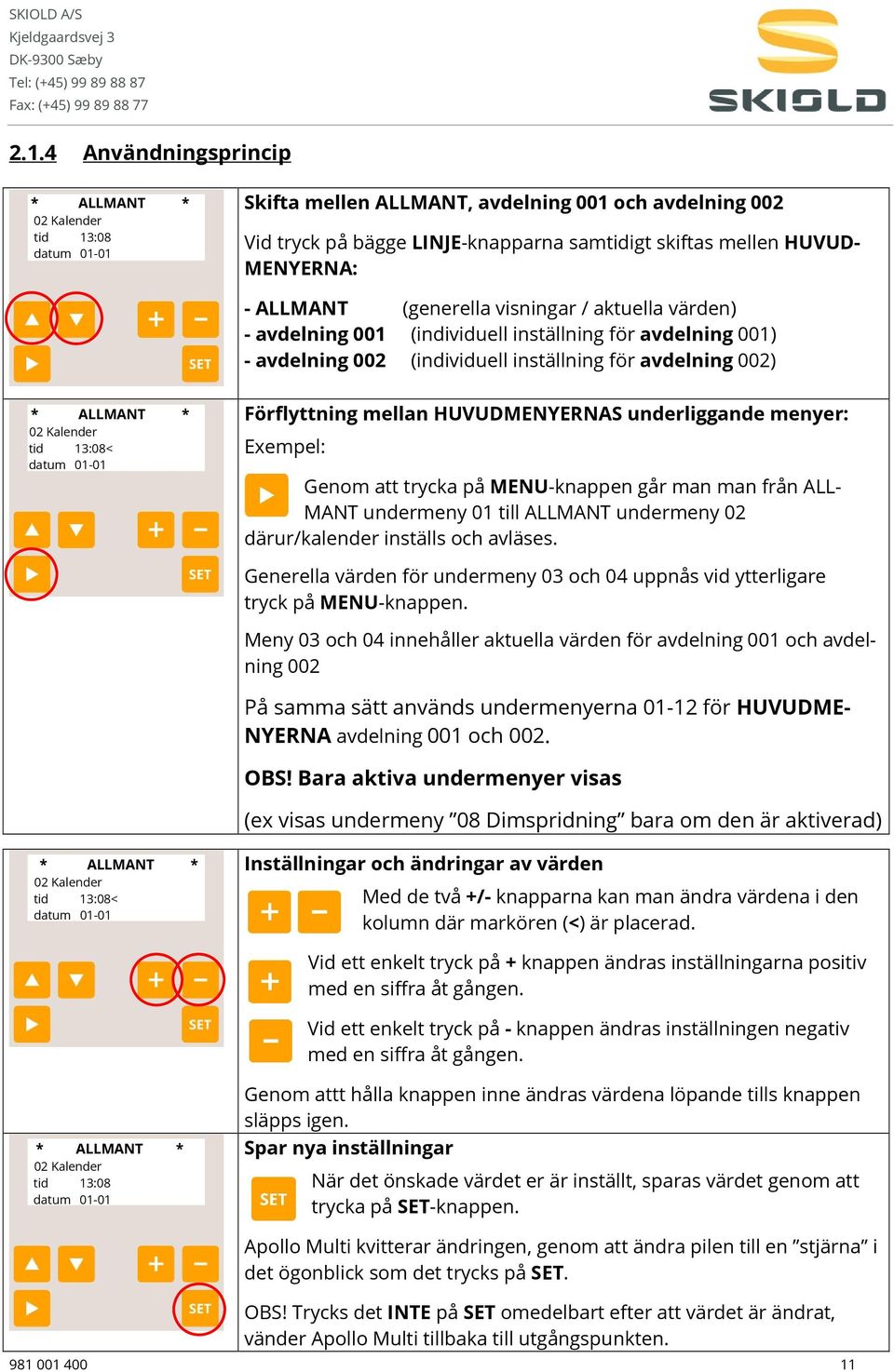 Kalender tid 13:08< datum 01-01 Förflyttning mellan HUVUDMENYERNAS underliggande menyer: Exempel: Genom att trycka på MENU-knappen går man man från ALL- MANT undermeny 01 till ALLMANT undermeny 02