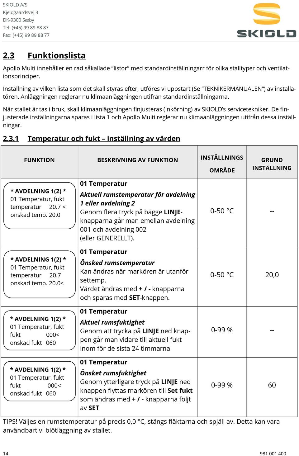 När stallet är tas i bruk, skall klimaanläggningen finjusteras (inkörning) av SKIOLD s servicetekniker.