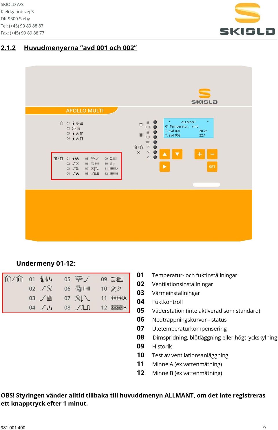 som standard) 06 Nedtrappningskurvor - status 07 Utetemperaturkompensering 08 Dimspridning, blötläggning eller högtryckskylning 09 Historik 10 Test av