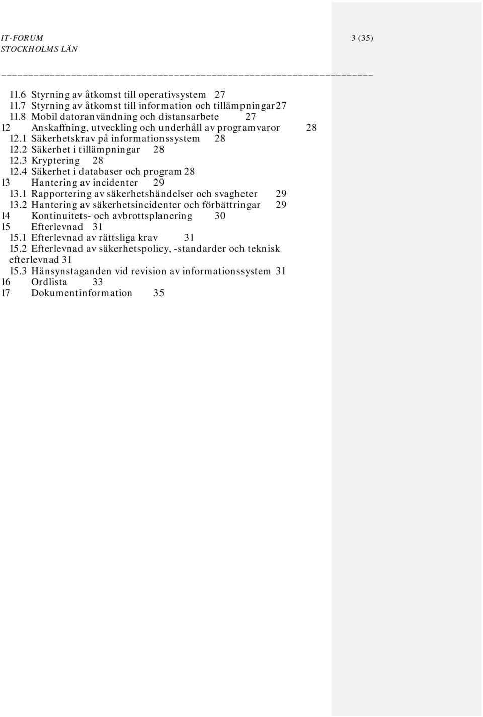 3 Kryptering 28 12.4 Säkerhet i databaser och program 28 13 Hantering av incidenter 29 13.1 Rapportering av säkerhetshändelser och svagheter 29 13.