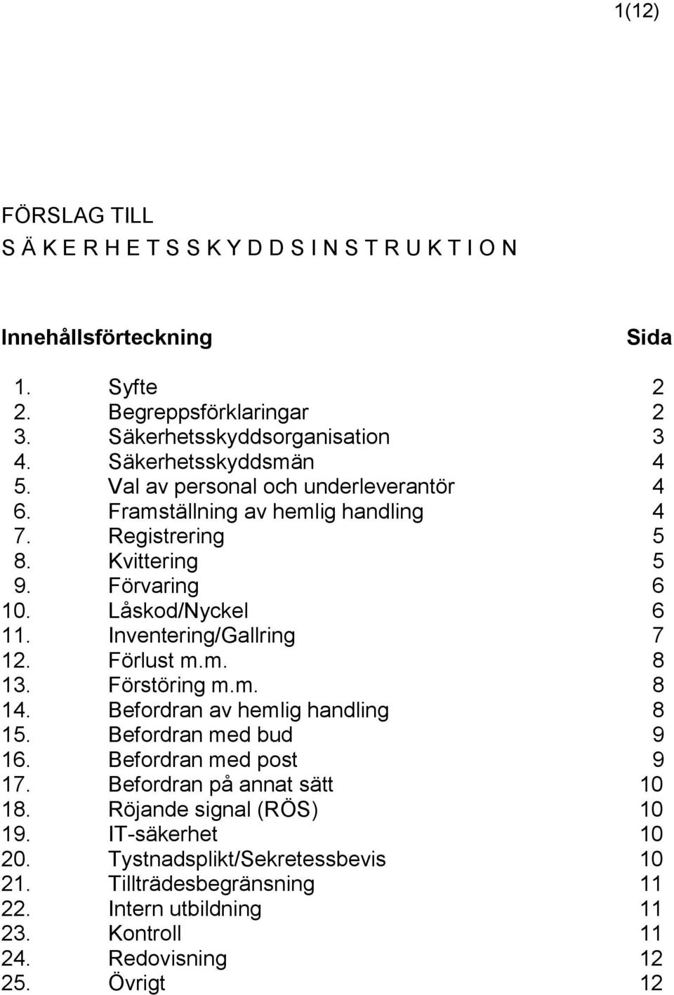 Inventering/Gallring 7 12. Förlust m.m. 8 13. Förstöring m.m. 8 14. Befordran av hemlig handling 8 15. Befordran med bud 9 16. Befordran med post 9 17.