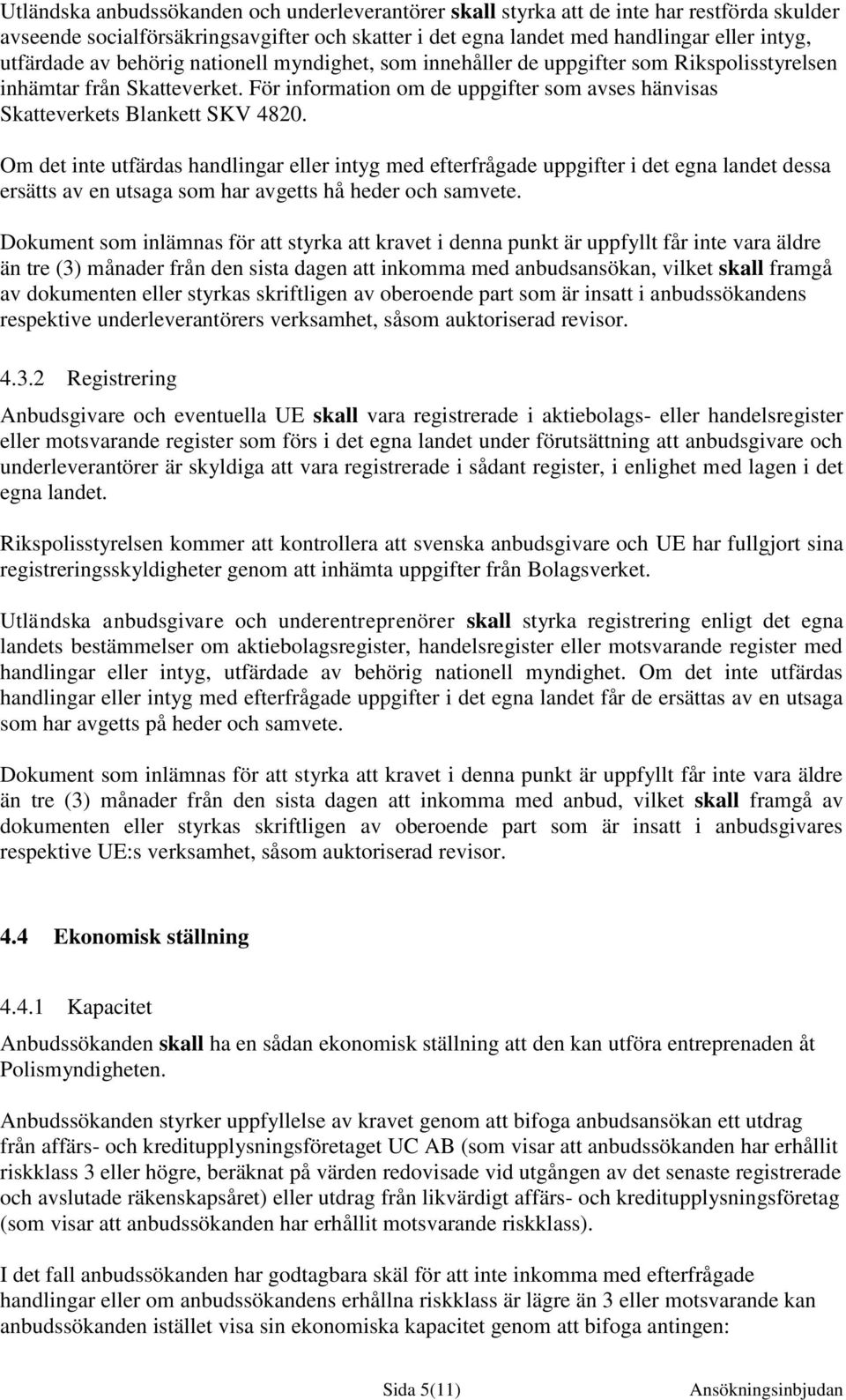 Om det inte utfärdas handlingar eller intyg med efterfrågade uppgifter i det egna landet dessa ersätts av en utsaga som har avgetts hå heder och samvete.