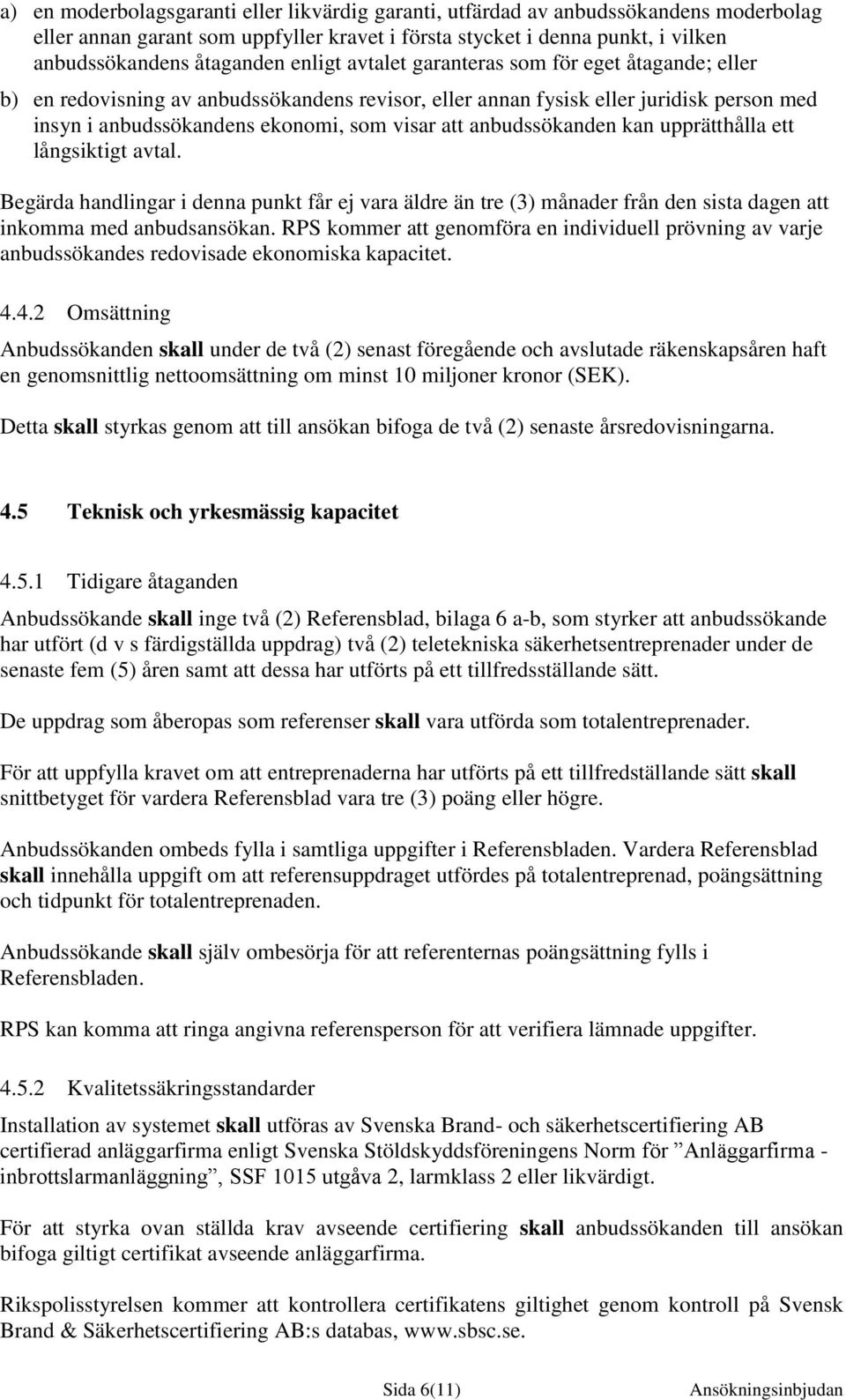 anbudssökanden kan upprätthålla ett långsiktigt avtal. Begärda handlingar i denna punkt får ej vara äldre än tre (3) månader från den sista dagen att inkomma med anbudsansökan.