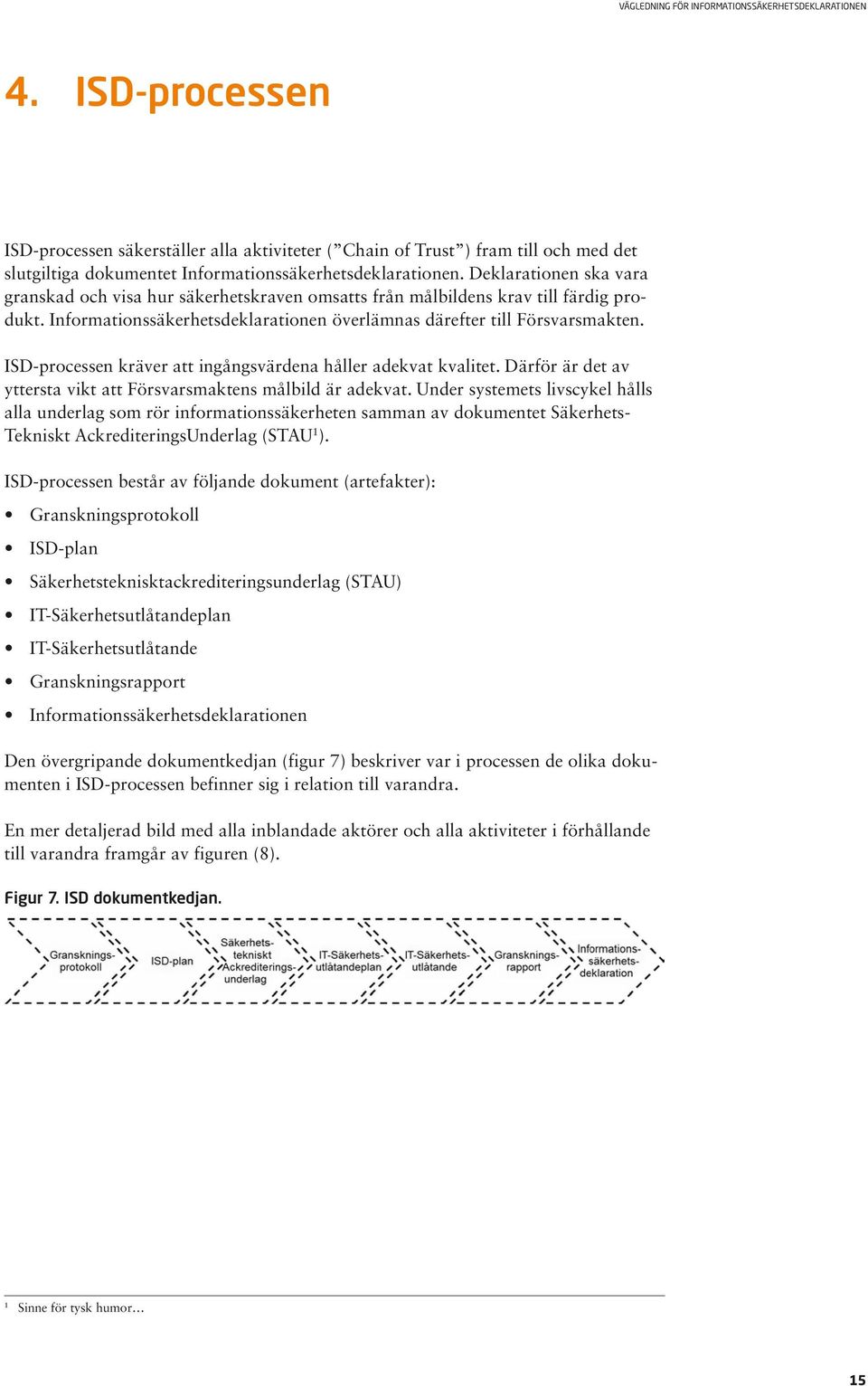 ISD-processen kräver att ingångsvärdena håller adekvat kvalitet. Därför är det av yttersta vikt att Försvarsmaktens målbild är adekvat.