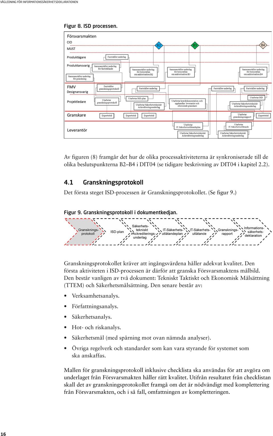 Granskningsprotokollet kräver att ingångsvärdena håller adekvat kvalitet. Den första aktiviteten i ISD-processen är därför att granska Försvarsmaktens målbild.